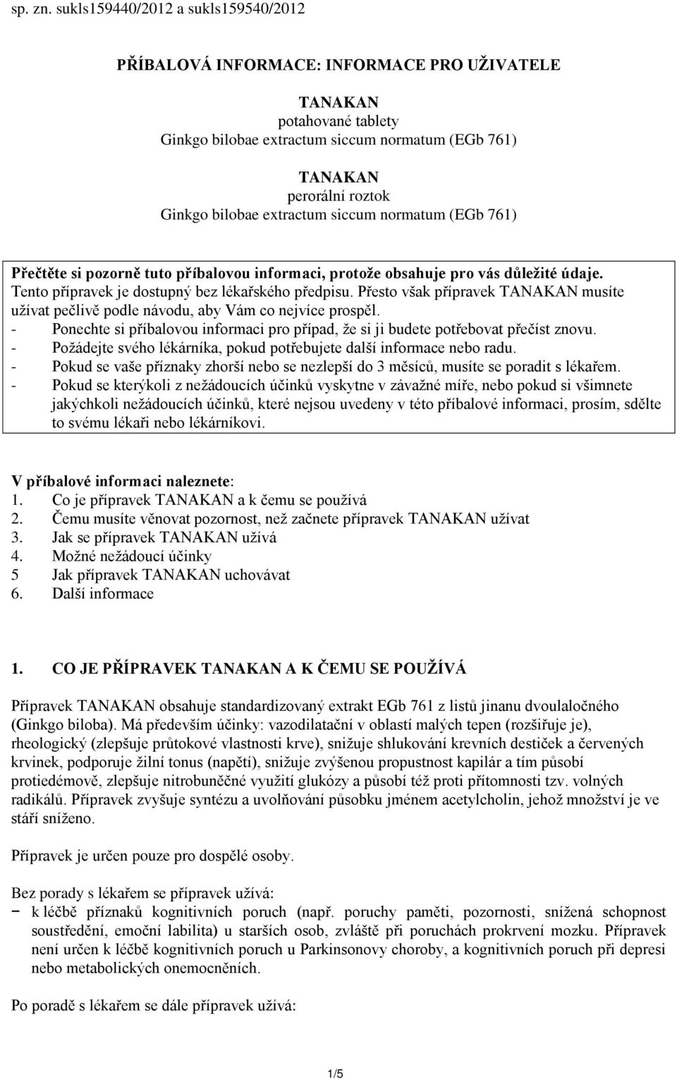 extractum siccum normatum (EGb 761) Přečtěte si pozorně tuto příbalovou informaci, protože obsahuje pro vás důležité údaje. Tento přípravek je dostupný bez lékařského předpisu.