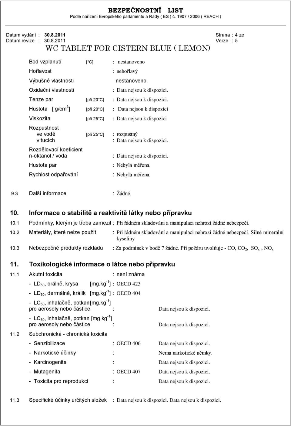Rozdělovací koeficient n-oktanol / voda Hustota par Rychlost odpařování : Data nejsou k dispozici. : Nebyla měřena. : Nebyla měřena. 9.3 Další informace : Žádné. 10.