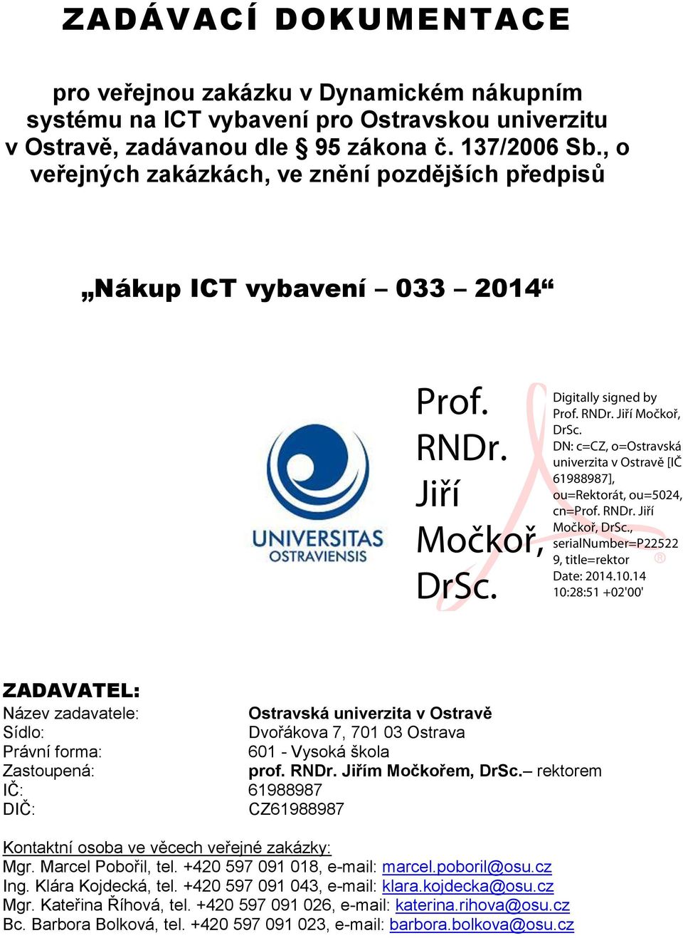 Digitally signed by Prof. RNDr. Jiří Močkoř, DrSc. DN: c=cz, o=ostravská univerzita v Ostravě [IČ 61988987], ou=rektorát, ou=5024, cn=prof. RNDr. Jiří Močkoř, DrSc., serialnumber=p22522 9, title=rektor Date: 2014.