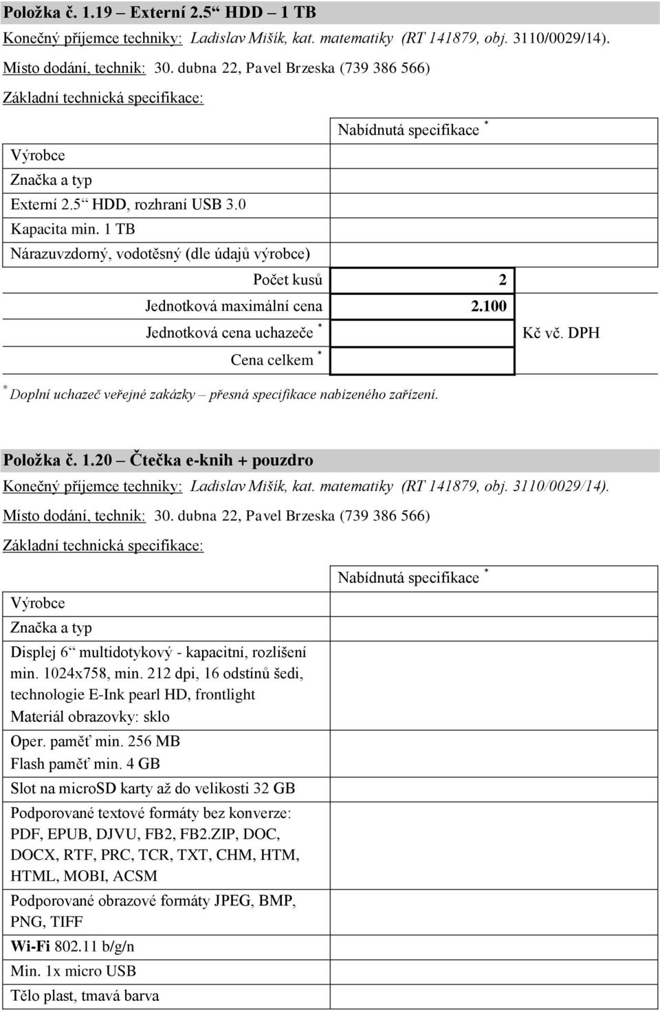 100 Položka č. 1.20 Čtečka e-knih + pouzdro Konečný příjemce techniky: Ladislav Mišík, kat. matematiky (RT 141879, obj. 3110/0029/14). Místo dodání, technik: 30.