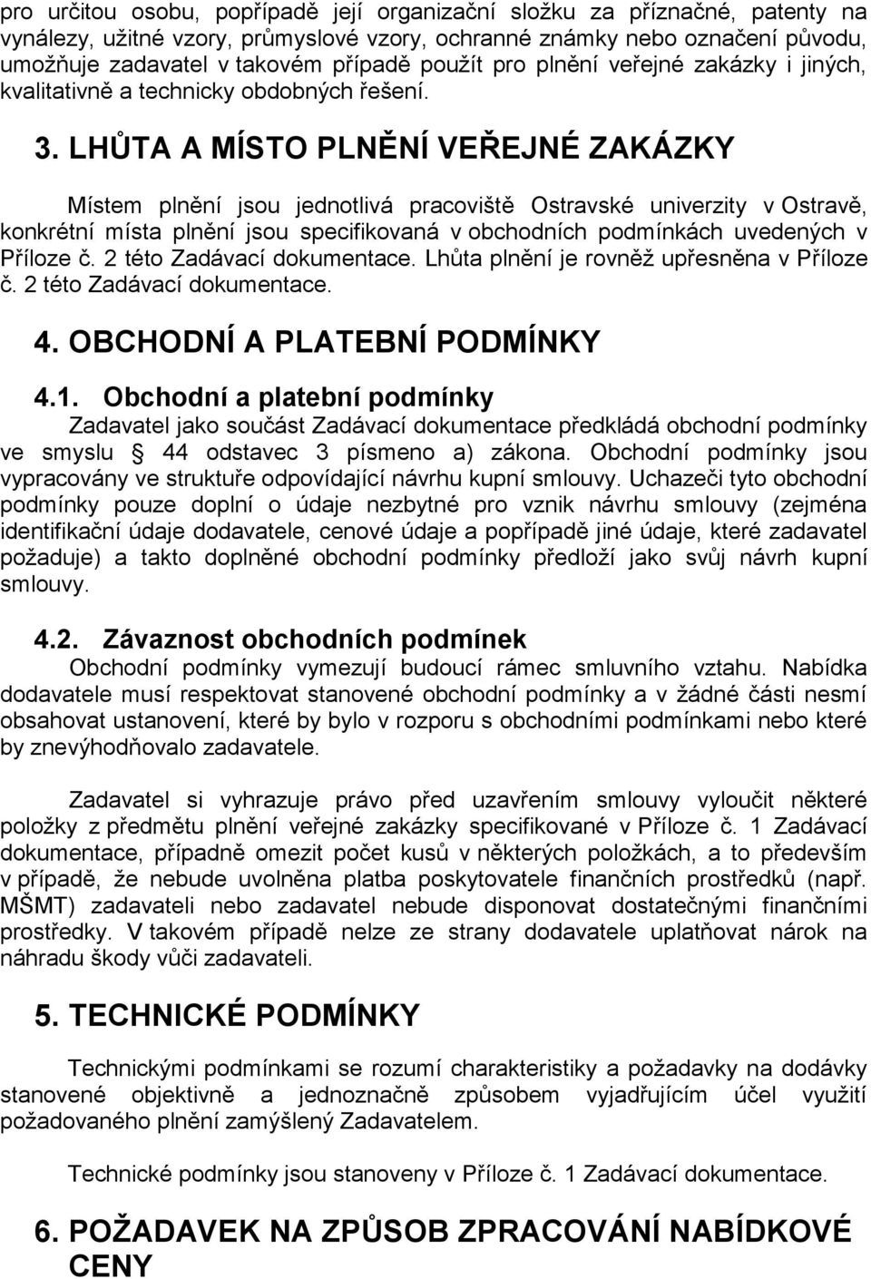 LHŮTA A MÍSTO PLNĚNÍ VEŘEJNÉ ZAKÁZKY Místem plnění jsou jednotlivá pracoviště Ostravské univerzity v Ostravě, konkrétní místa plnění jsou specifikovaná v obchodních podmínkách uvedených v Příloze č.