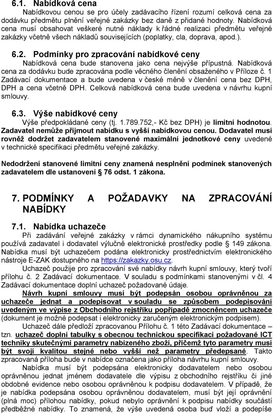 Podmínky pro zpracování nabídkové ceny Nabídková cena bude stanovena jako cena nejvýše přípustná. Nabídková cena za dodávku bude zpracována podle věcného členění obsaženého v Příloze č.