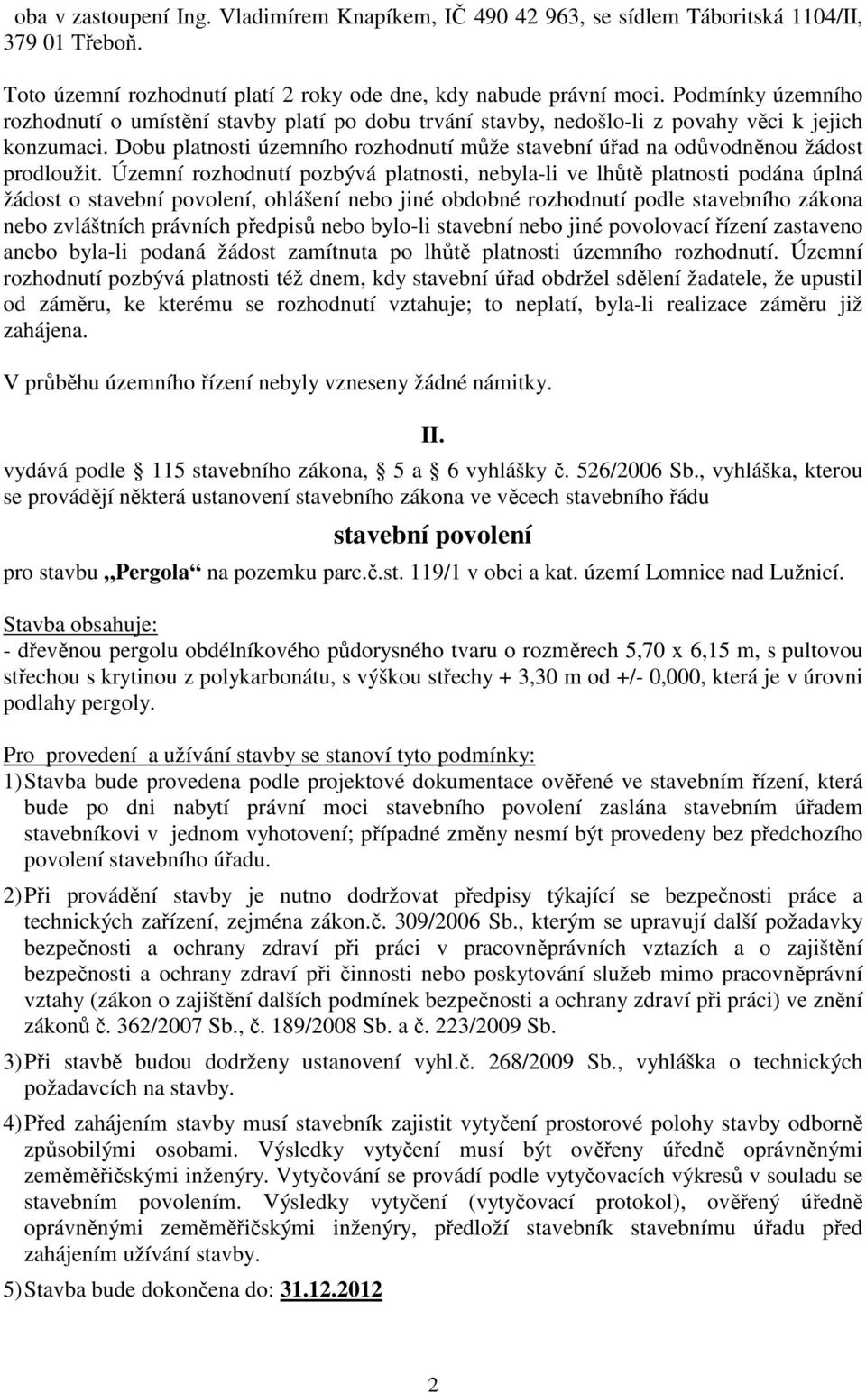 Dobu platnosti územního rozhodnutí může stavební úřad na odůvodněnou žádost prodloužit.