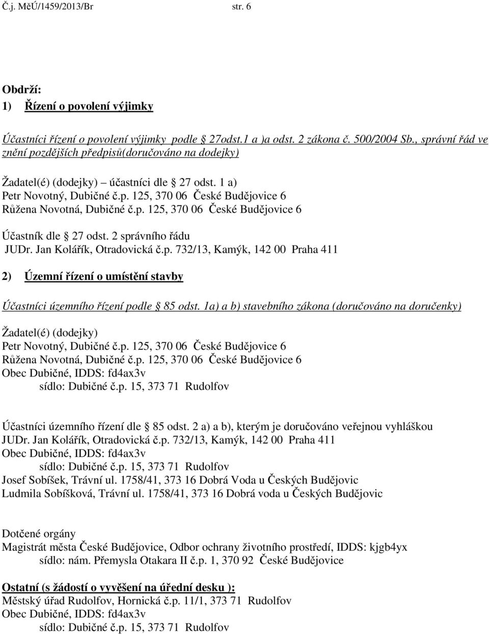 p. 125, 370 06 České Budějovice 6 Účastník dle 27 odst. 2 správního řádu 2) Územní řízení o umístění stavby Účastníci územního řízení podle 85 odst.