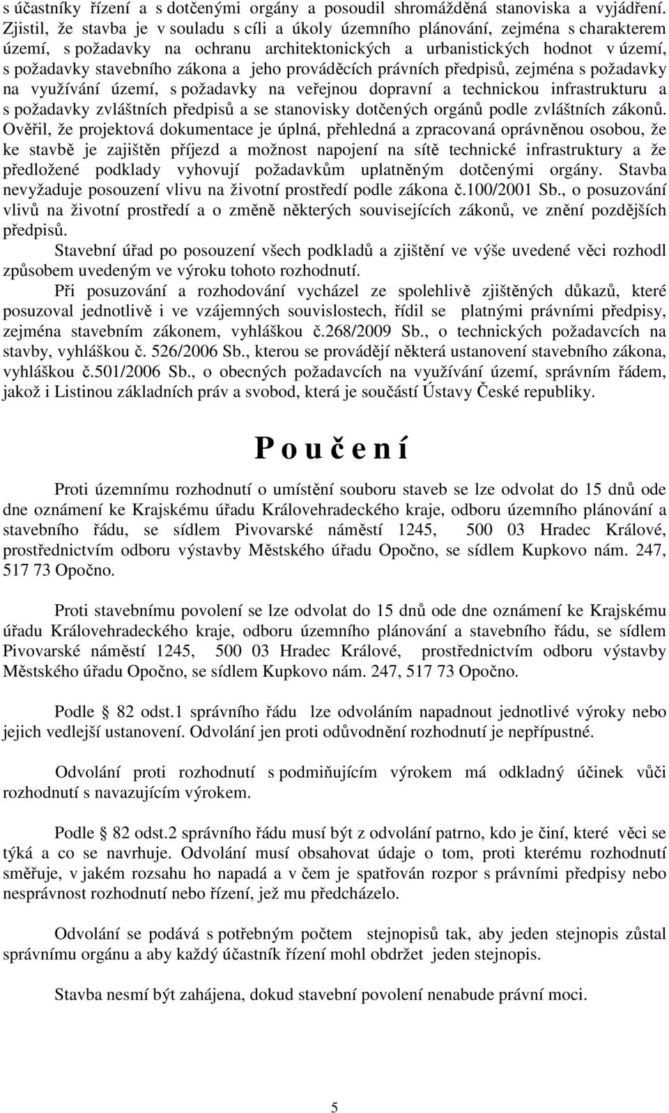 a jeho prováděcích právních předpisů, zejména s požadavky na využívání území, s požadavky na veřejnou dopravní a technickou infrastrukturu a s požadavky zvláštních předpisů a se stanovisky dotčených