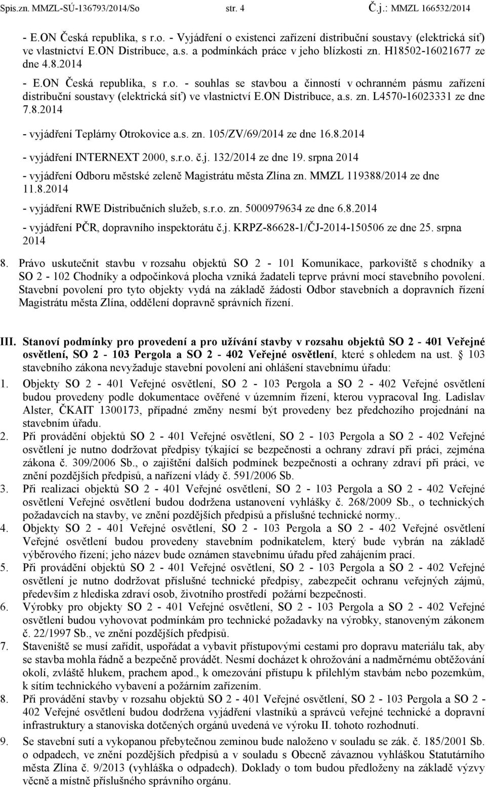 L4570-16023331 ze dne 7.8.2014 - vyjádření Teplárny Otrokovice a.s. zn. 105/ZV/69/2014 ze dne 16.8.2014 - vyjádření INTERNEXT 2000, s.r.o. č.j. 132/2014 ze dne 19.