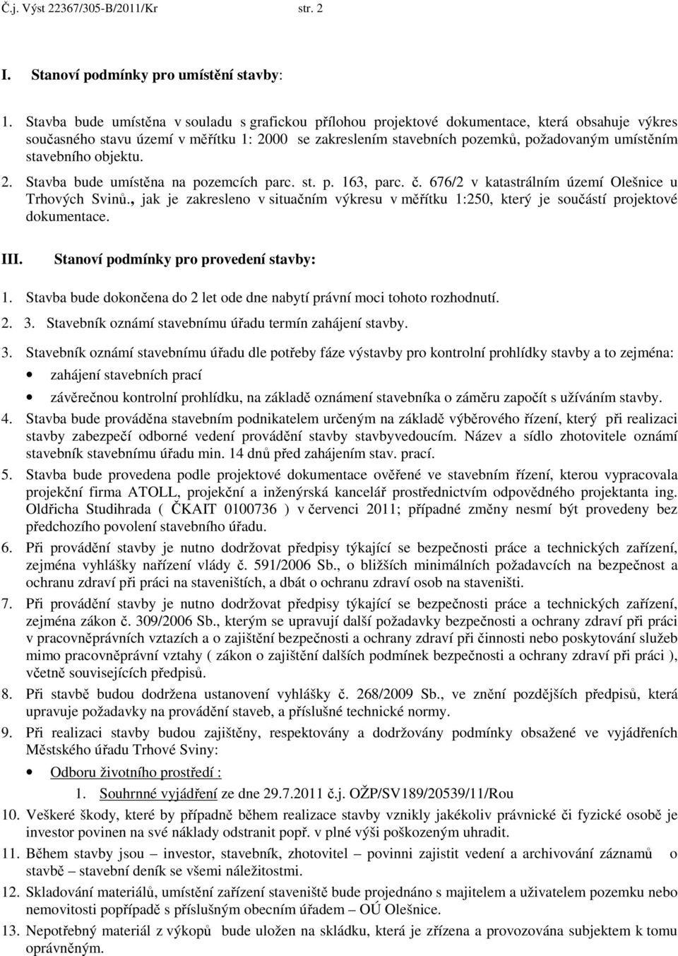 stavebního objektu. 2. Stavba bude umístěna na pozemcích parc. st. p. 163, parc. č. 676/2 v katastrálním území Olešnice u Trhových Svinů.