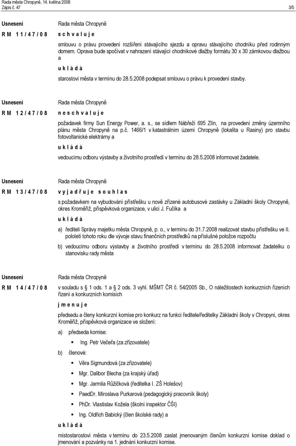 R M 1 2 / 4 7 / 0 8 n e požadavek firmy Sun Energy Power, a. s., se sídlem Nábřeží 695 Zlín, na provedení změny územního plánu města Chropyně na p.č.