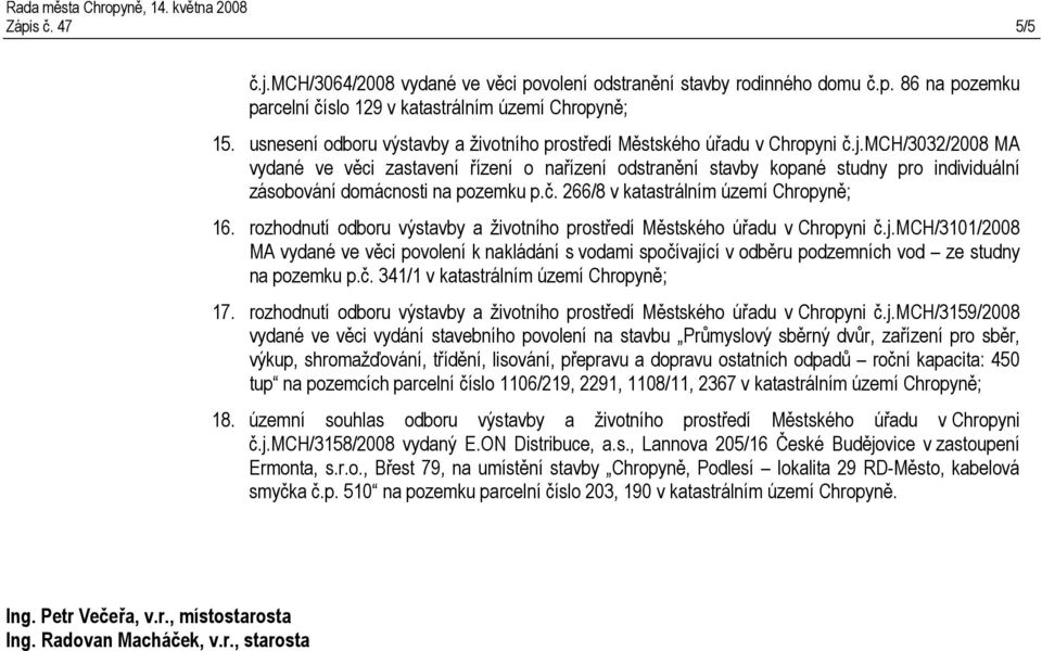 mch/3032/2008 MA vydané ve věci zastavení řízení o nařízení odstranění stavby kopané studny pro individuální zásobování domácnosti na pozemku p.č. 266/8 v katastrálním území Chropyně; 16.