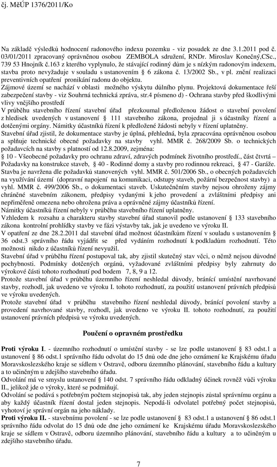 znění realizaci preventivních opatření pronikání radonu do objektu. Zájmové území se nachází v oblasti možného výskytu důlního plynu.