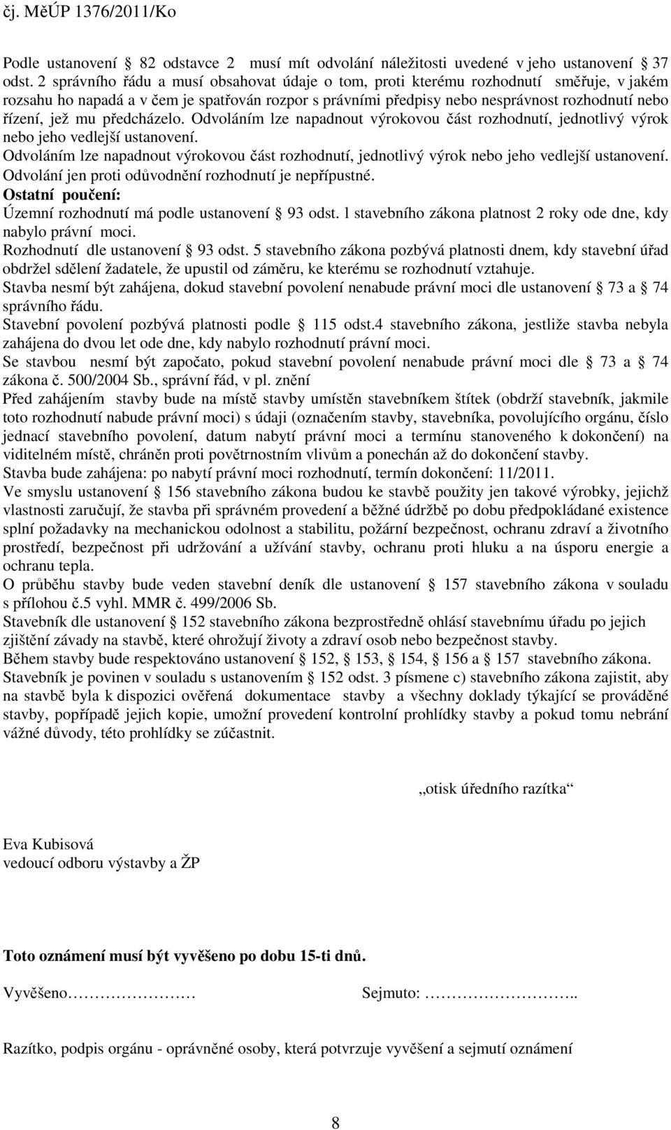 mu předcházelo. Odvoláním lze napadnout výrokovou část rozhodnutí, jednotlivý výrok nebo jeho vedlejší ustanovení.