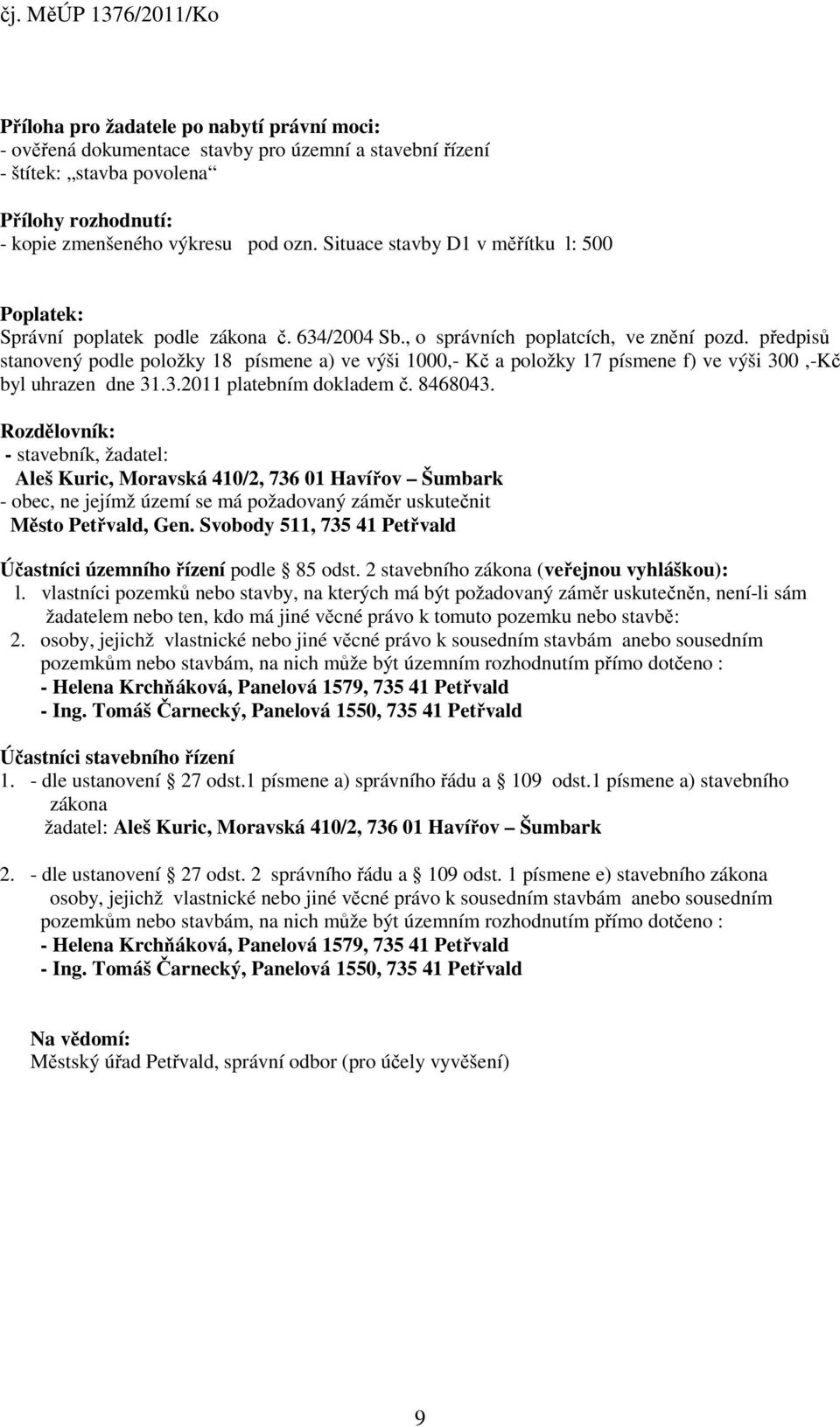 předpisů stanovený podle položky 18 písmene a) ve výši 1000,- Kč a položky 17 písmene f) ve výši 300,-Kč byl uhrazen dne 31.3.2011 platebním dokladem č. 8468043.