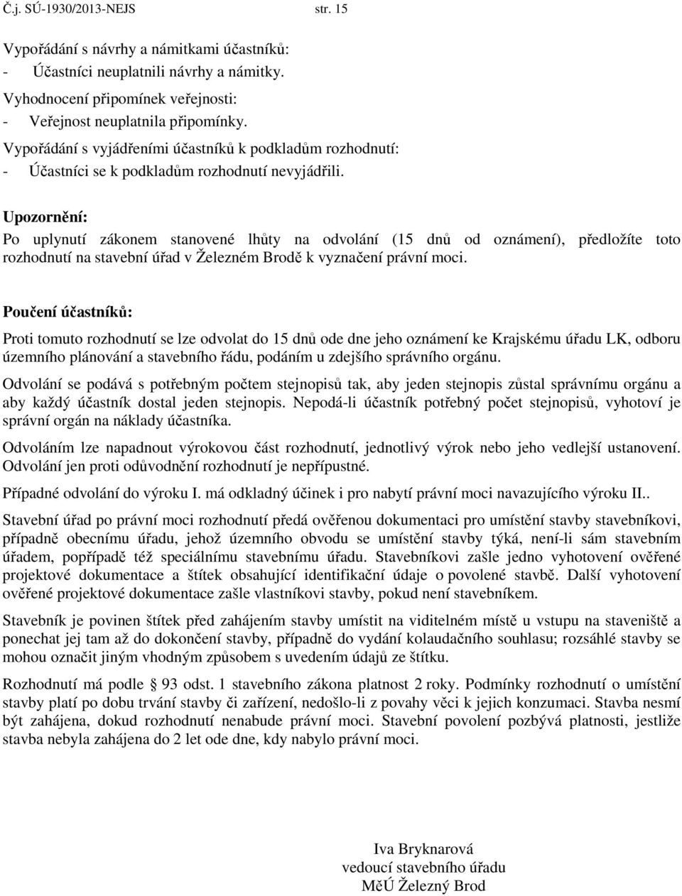 Upozornění: Po uplynutí zákonem stanovené lhůty na odvolání (15 dnů od oznámení), předložíte toto rozhodnutí na stavební úřad v Železném Brodě k vyznačení právní moci.