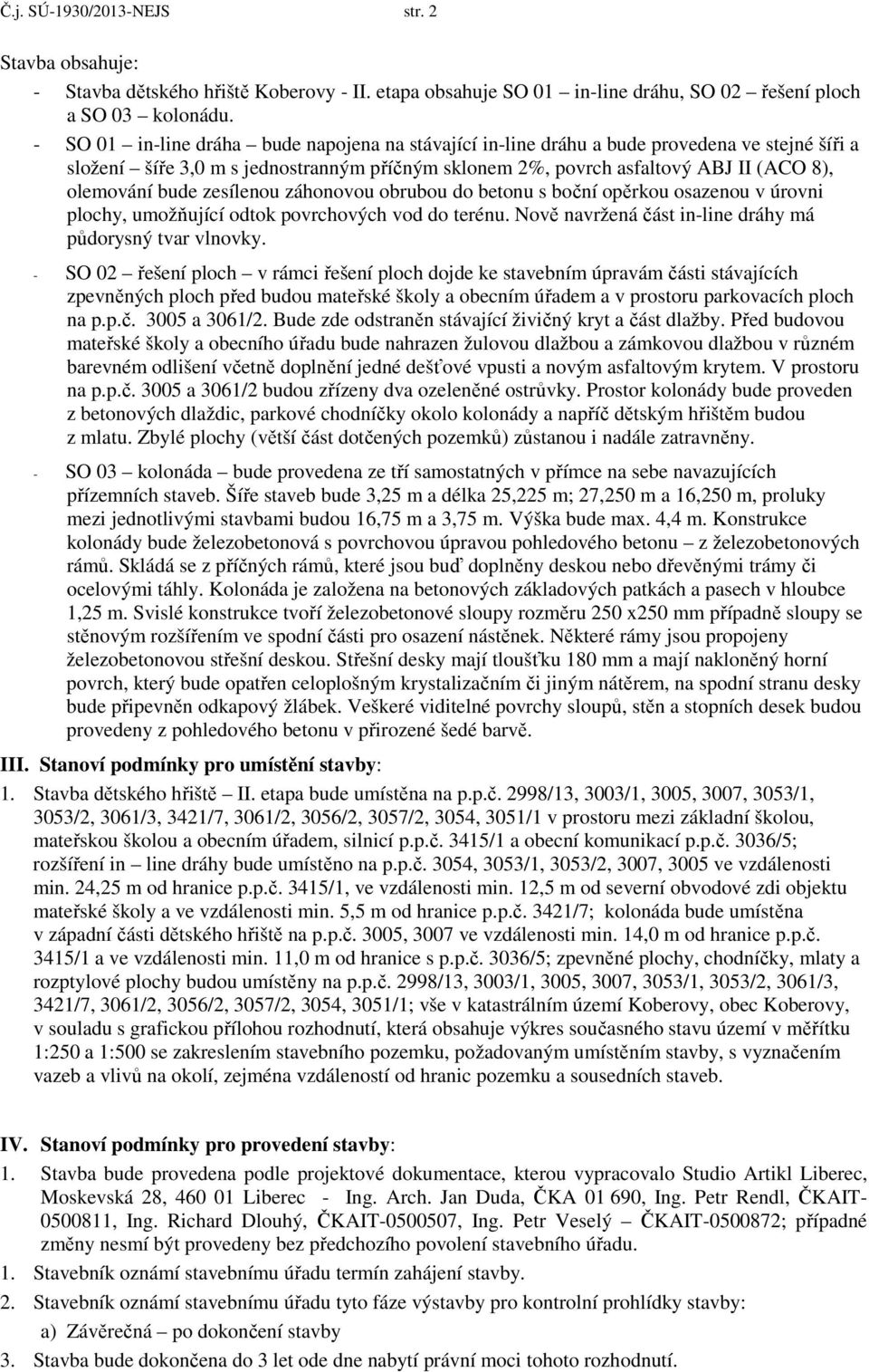 zesílenou záhonovou obrubou do betonu s boční opěrkou osazenou v úrovni plochy, umožňující odtok povrchových vod do terénu. Nově navržená část in-line dráhy má půdorysný tvar vlnovky.