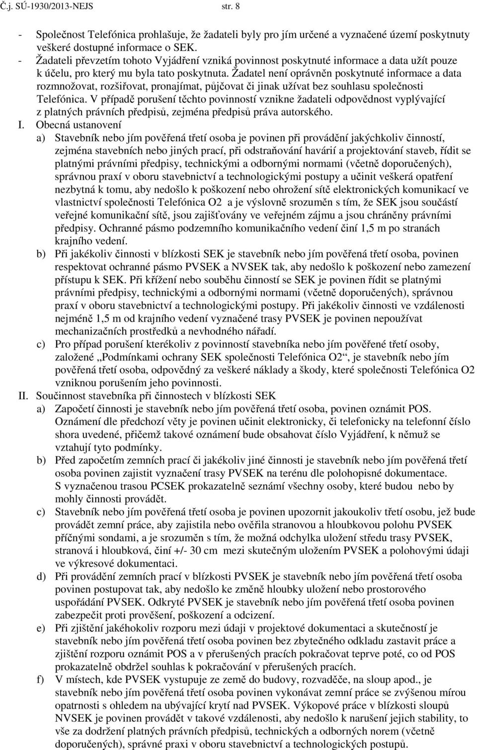 Žadatel není oprávněn poskytnuté informace a data rozmnožovat, rozšiřovat, pronajímat, půjčovat či jinak užívat bez souhlasu společnosti Telefónica.