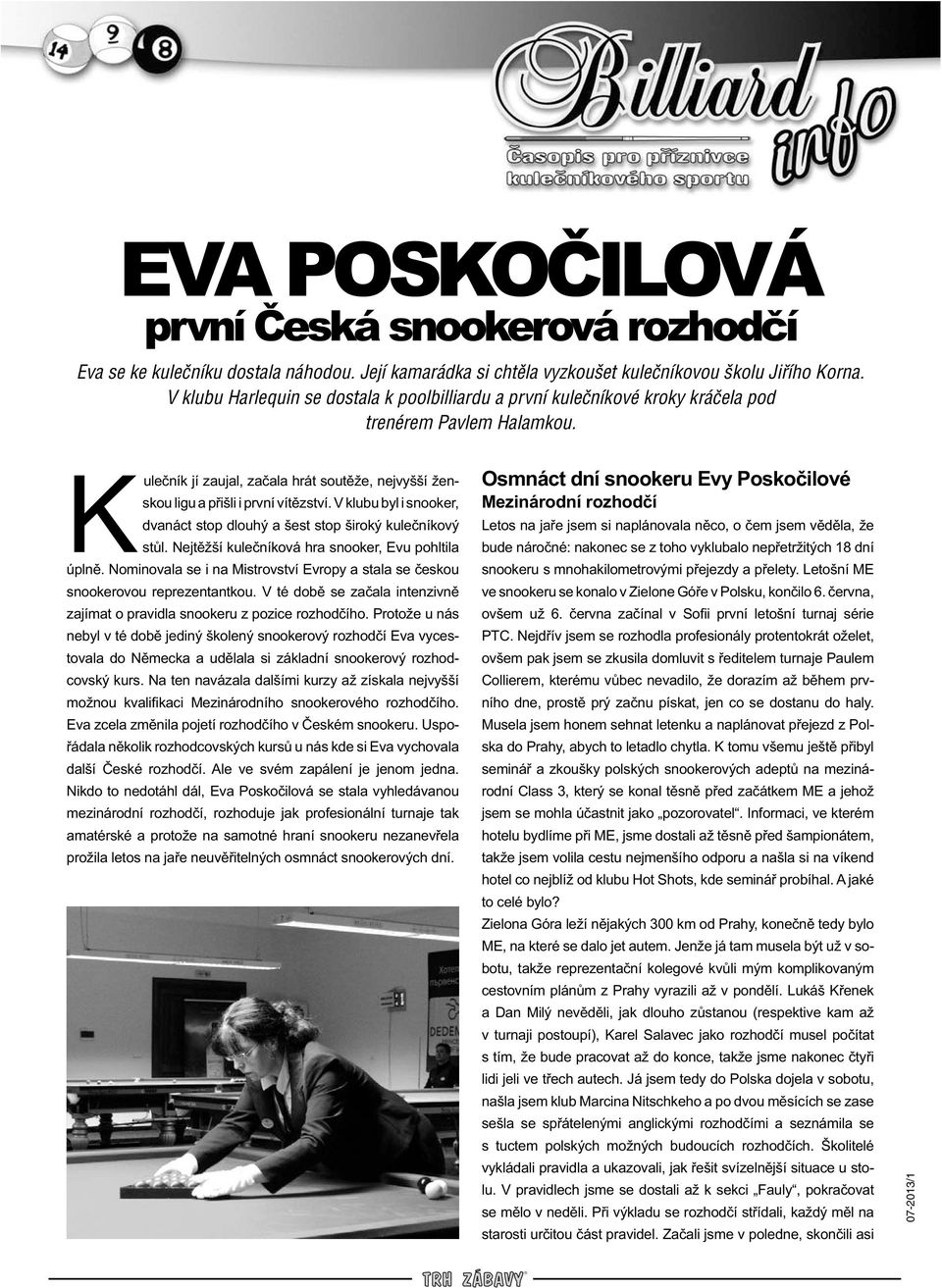 V klubu byl i snooker, dvanáct stop dlouhý a šest stop široký kulečníkový stůl. Nejtěžší kulečníková hra snooker, Evu pohltila úplně.