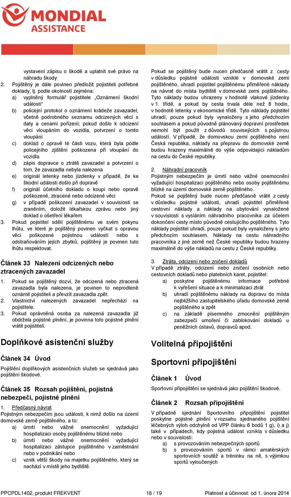 pořízení; pokud došlo k odcizení věci vloupáním do vozidla, potvrzení o tomto vloupání c) doklad o opravě té části vozu, která byla podle policejního zjištění poškozena při vloupání do vozidla d)