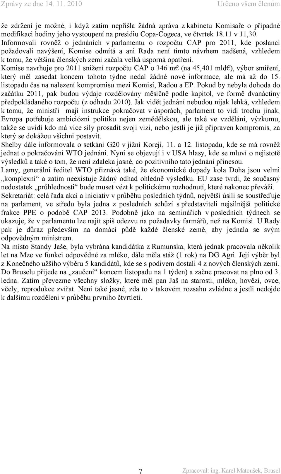 začala velká úsporná opatření. Komise navrhuje pro 2011 snížení rozpočtu CAP o 346 m (na 45,401 mld ), výbor smíření, který měl zasedat koncem tohoto týdne nedal žádné nové informace, ale má až do 15.