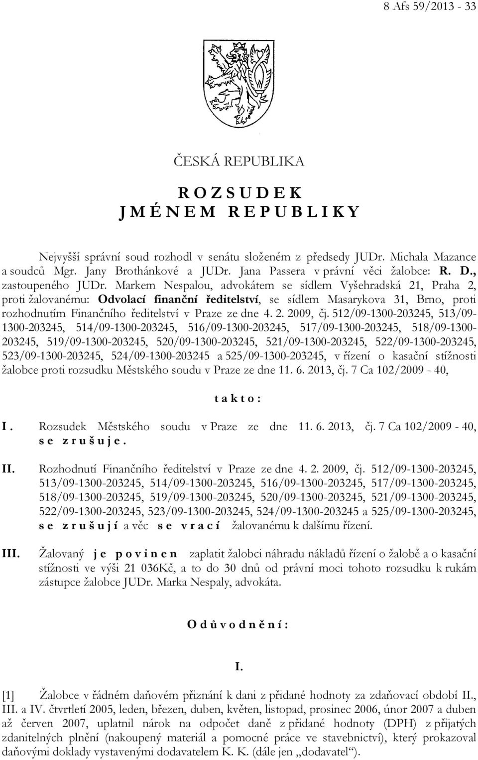 Markem Nespalou, advokátem se sídlem Vyšehradská 21, Praha 2, proti žalovanému: Odvolací finanční ředitelství, se sídlem Masarykova 31, Brno, proti rozhodnutím Finančního ředitelství v Praze ze dne 4.