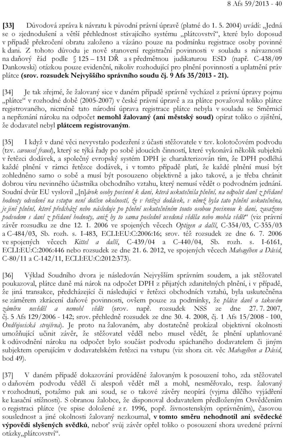 2004) uvádí: Jedná se o zjednodušení a větší přehlednost stávajícího systému plátcovství, které bylo doposud v případě překročení obratu založeno a vázáno pouze na podmínku registrace osoby povinné k