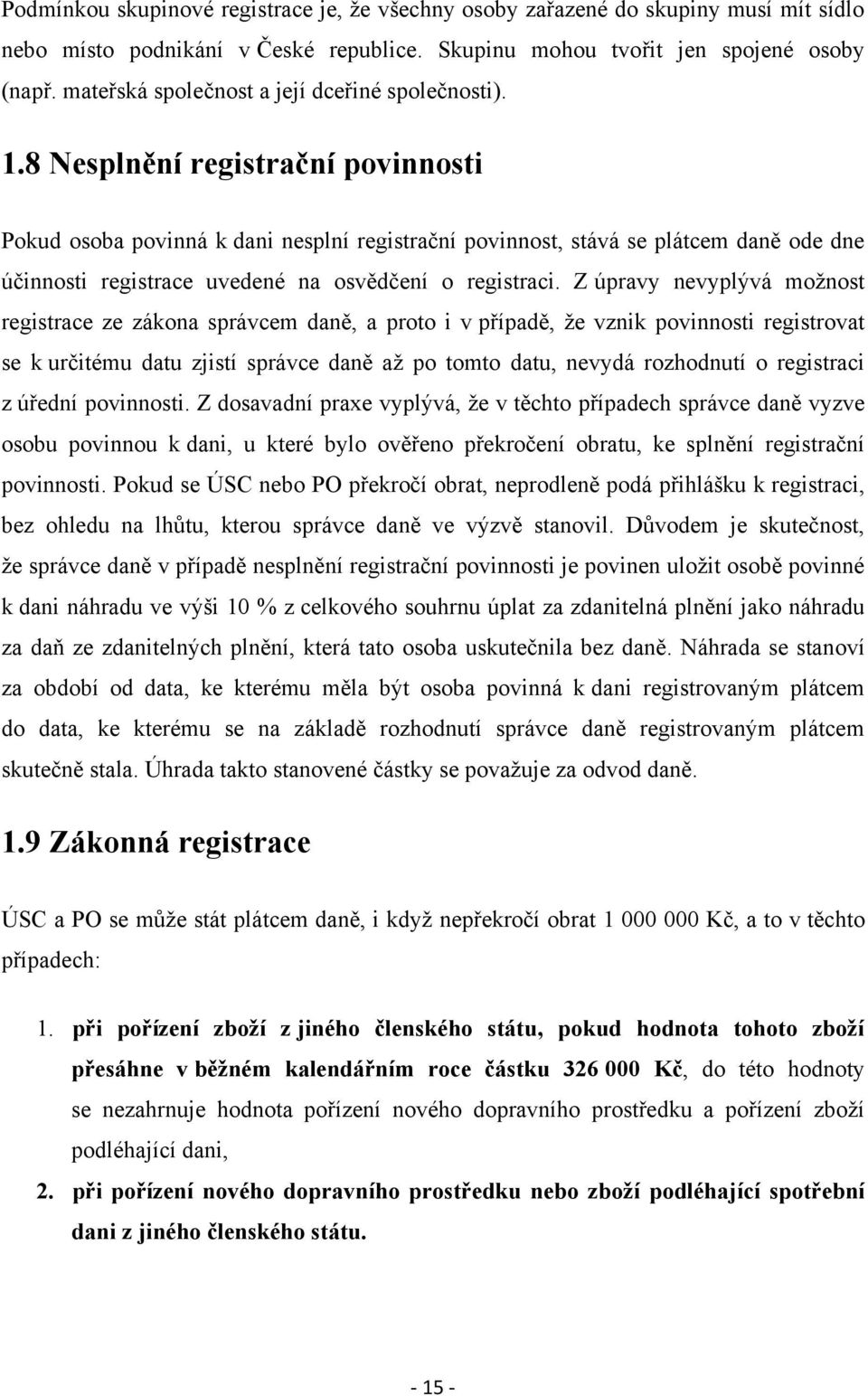 8 Nesplnění registrační povinnosti Pokud osoba povinná k dani nesplní registrační povinnost, stává se plátcem daně ode dne účinnosti registrace uvedené na osvědčení o registraci.