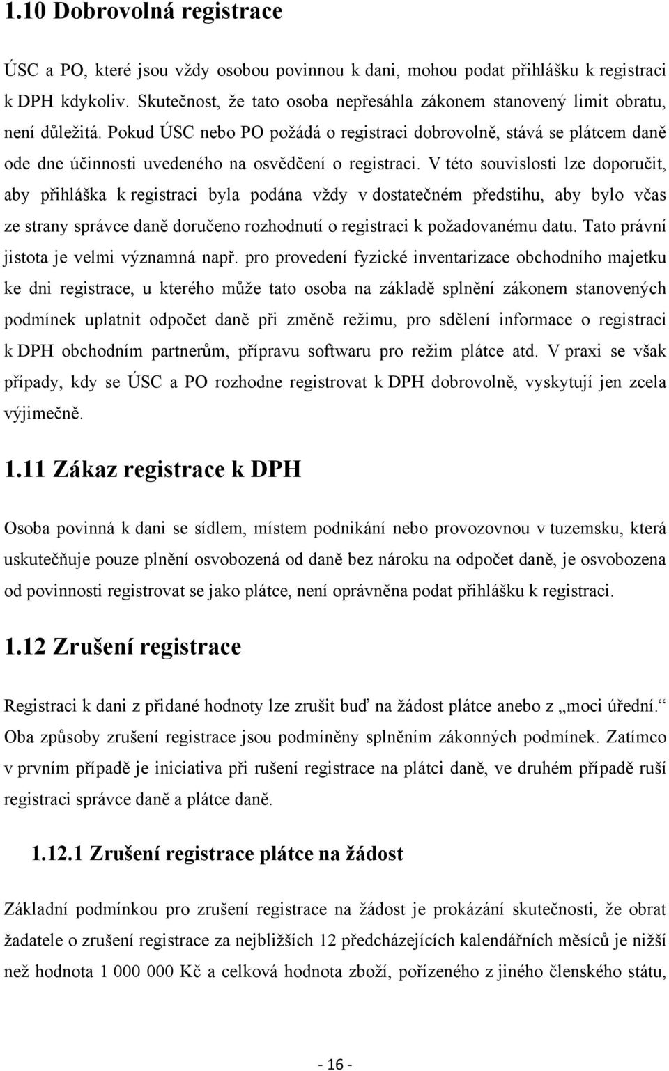 Pokud ÚSC nebo PO poţádá o registraci dobrovolně, stává se plátcem daně ode dne účinnosti uvedeného na osvědčení o registraci.