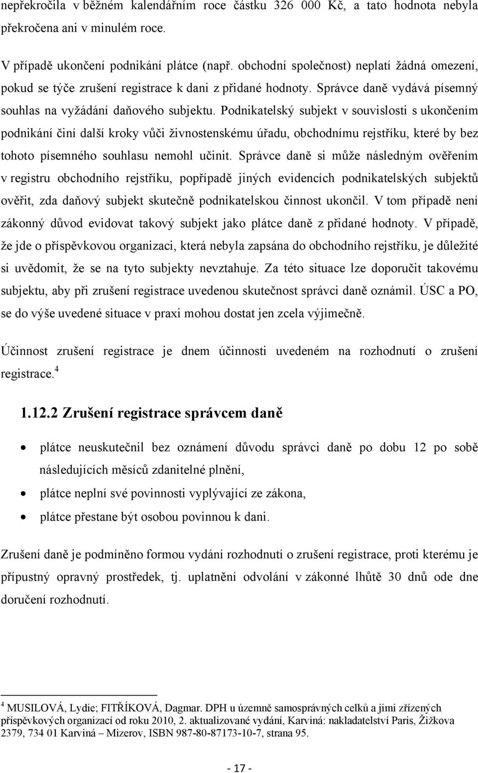 Podnikatelský subjekt v souvislosti s ukončením podnikání činí další kroky vůči ţivnostenskému úřadu, obchodnímu rejstříku, které by bez tohoto písemného souhlasu nemohl učinit.