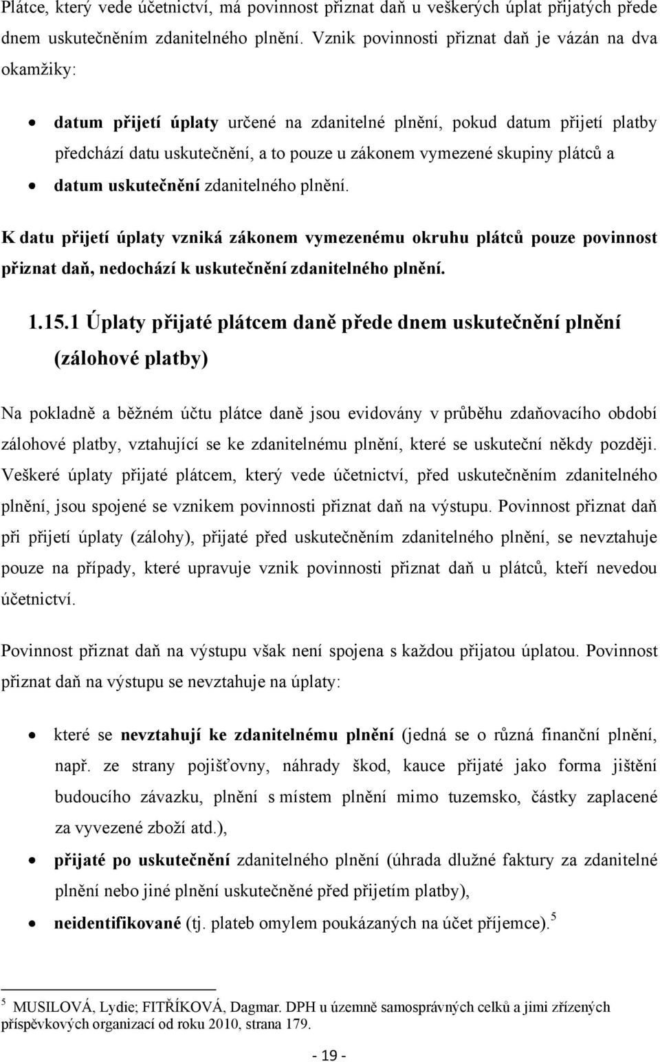 plátců a datum uskutečnění zdanitelného plnění. K datu přijetí úplaty vzniká zákonem vymezenému okruhu plátců pouze povinnost přiznat daň, nedochází k uskutečnění zdanitelného plnění. 1.15.