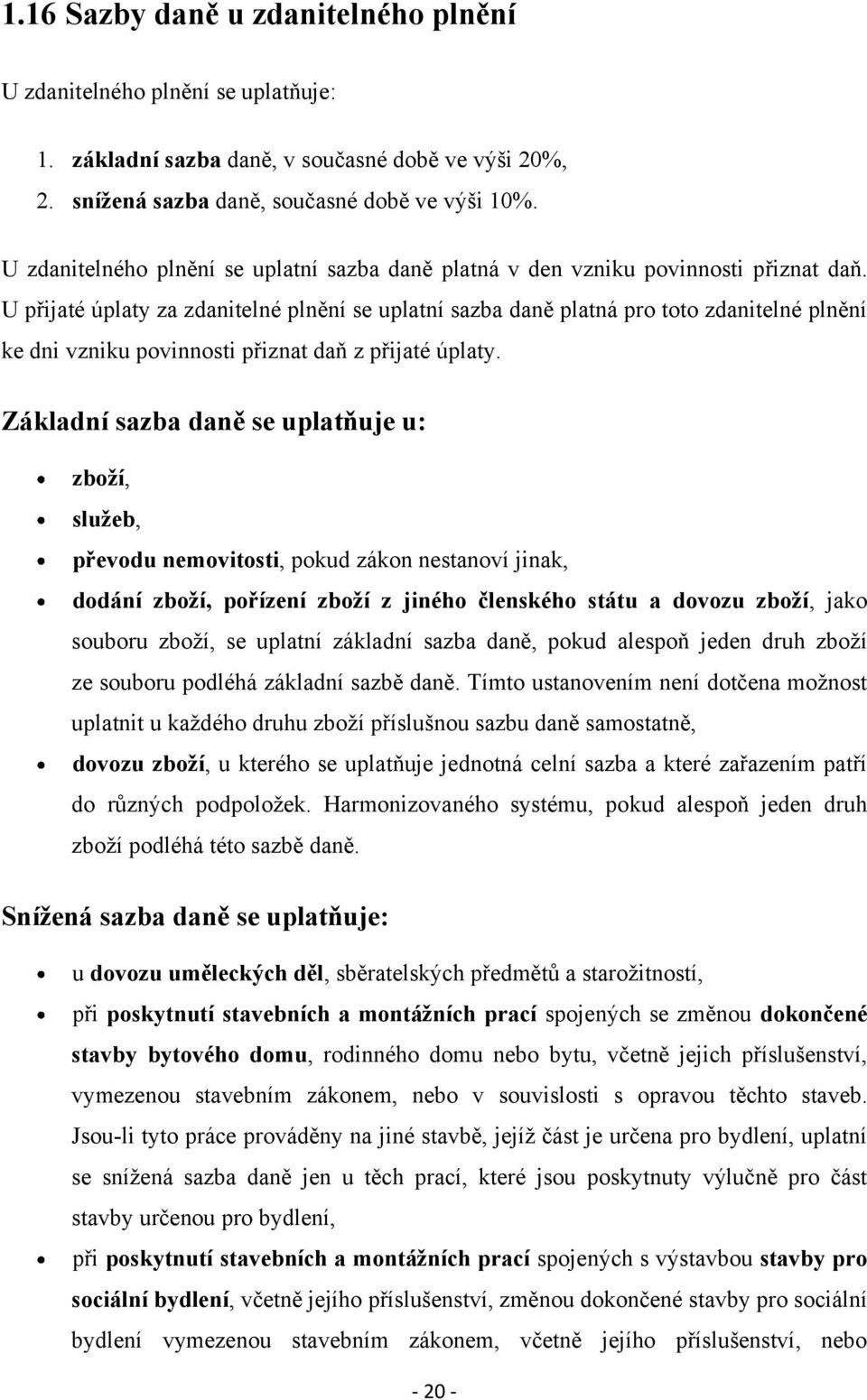 U přijaté úplaty za zdanitelné plnění se uplatní sazba daně platná pro toto zdanitelné plnění ke dni vzniku povinnosti přiznat daň z přijaté úplaty.