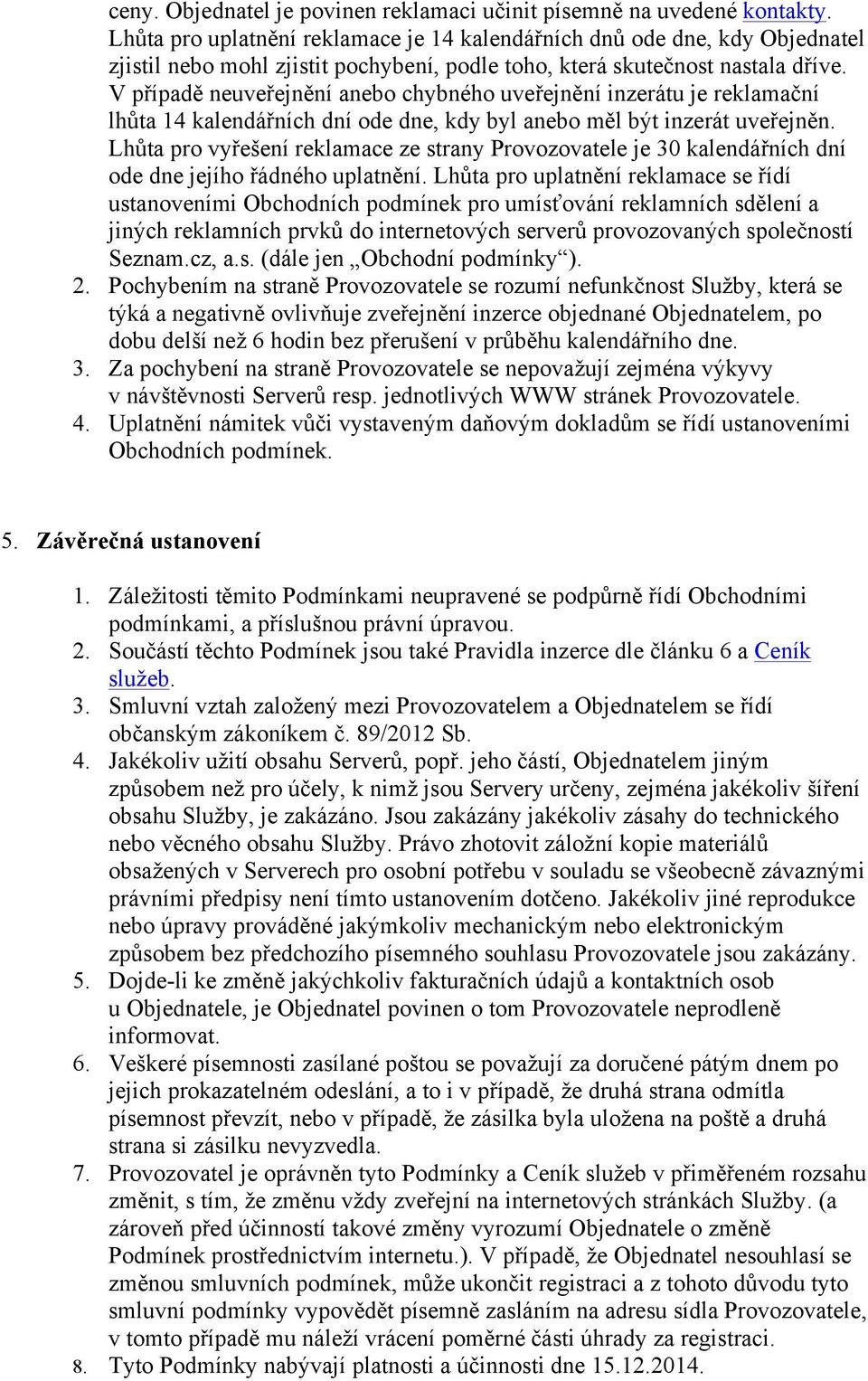 V případě neuveřejnění anebo chybného uveřejnění inzerátu je reklamační lhůta 14 kalendářních dní ode dne, kdy byl anebo měl být inzerát uveřejněn.