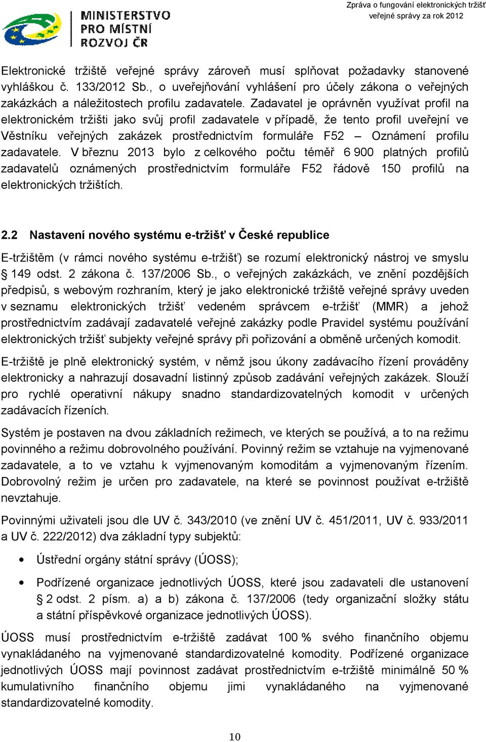 Zadavatel je oprávněn využívat profil na elektronickém tržišti jako svůj profil zadavatele v případě, že tento profil uveřejní ve Věstníku veřejných zakázek prostřednictvím formuláře F52 Oznámení