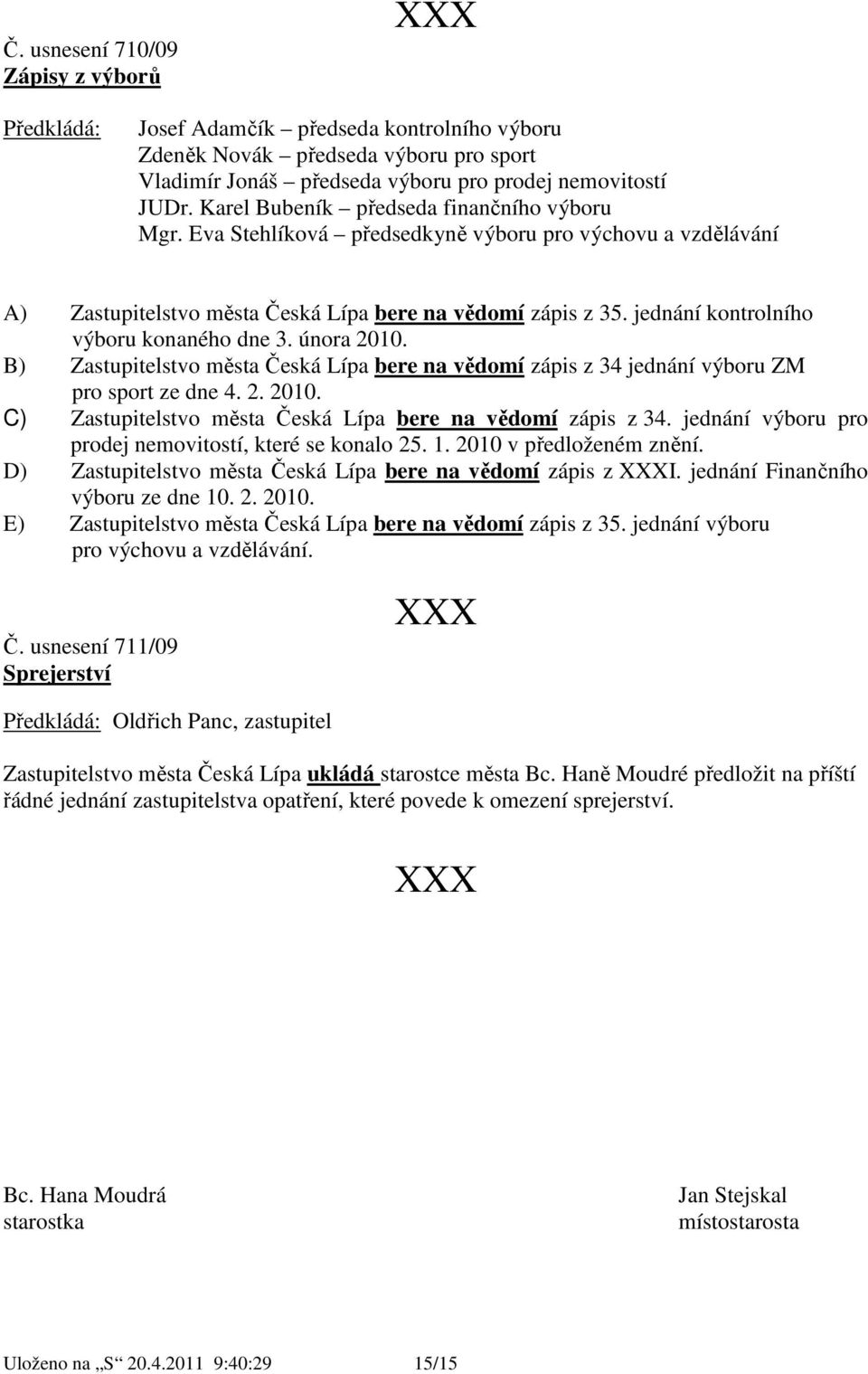 jednání kontrolního výboru konaného dne 3. února 21. B) Zastupitelstvo města Česká Lípa bere na vědomí zápis z 34 jednání výboru ZM pro sport ze dne 4. 2. 21. C) Zastupitelstvo města Česká Lípa bere na vědomí zápis z 34.