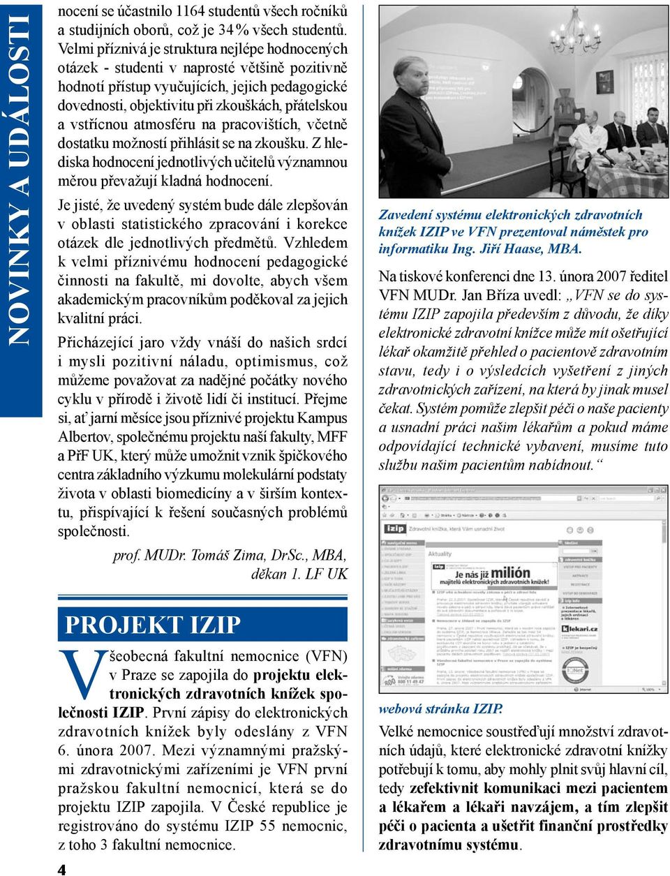 vstřícnou atmosféru na pracovištích, včetně dostatku možností přihlásit se na zkoušku. Z hlediska hodnocení jednotlivých učitelů významnou měrou převažují kladná hodnocení.