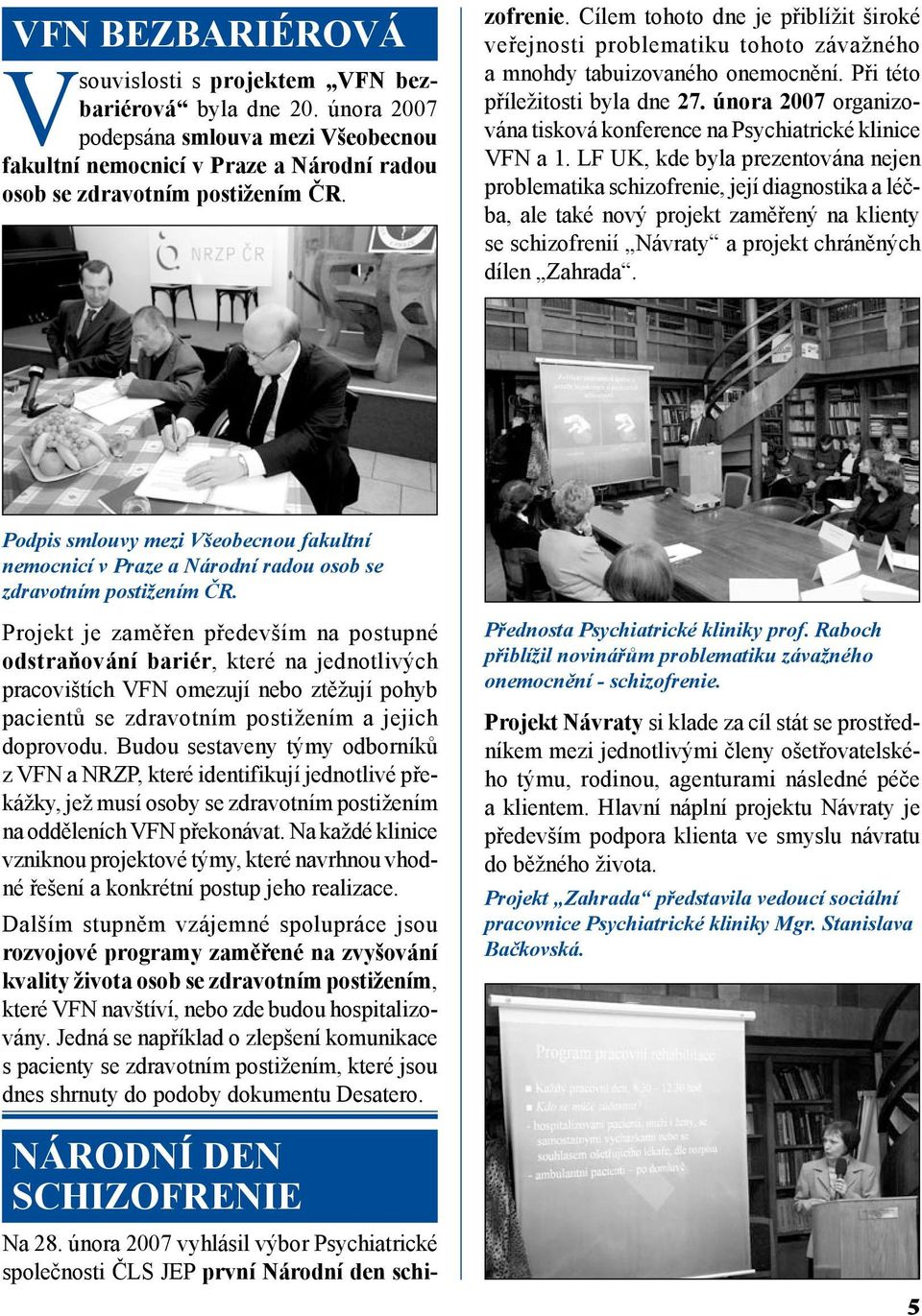 února 2007 organizována tisková konference na Psychiatrické klinice VFN a 1.