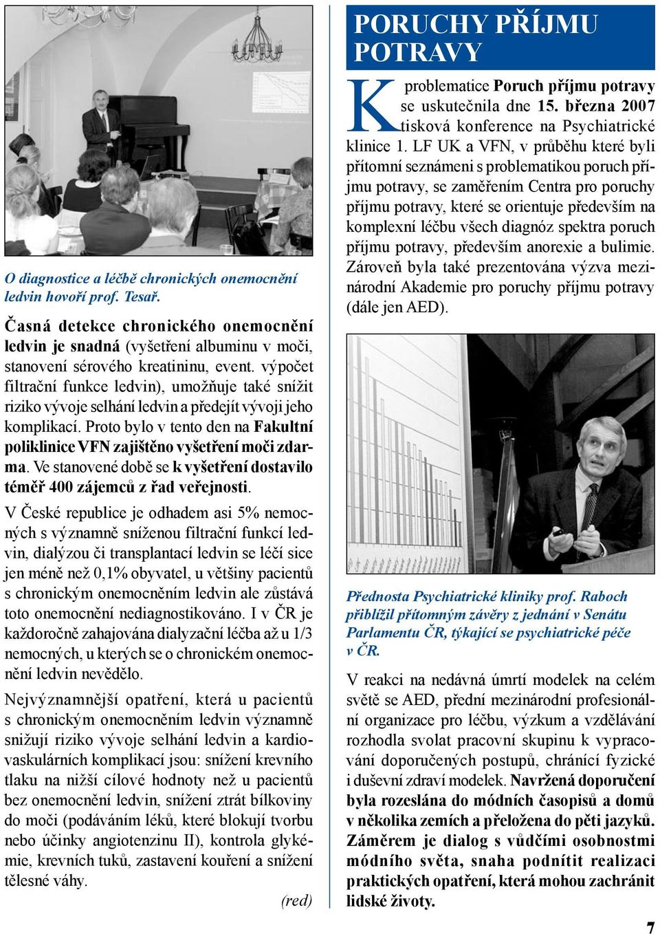 Proto bylo v tento den na Fakultní poliklinice VFN zajištěno vyšetření moči zdarma. Ve stanovené době se k vyšetření dostavilo téměř 400 zájemců z řad veřejnosti.