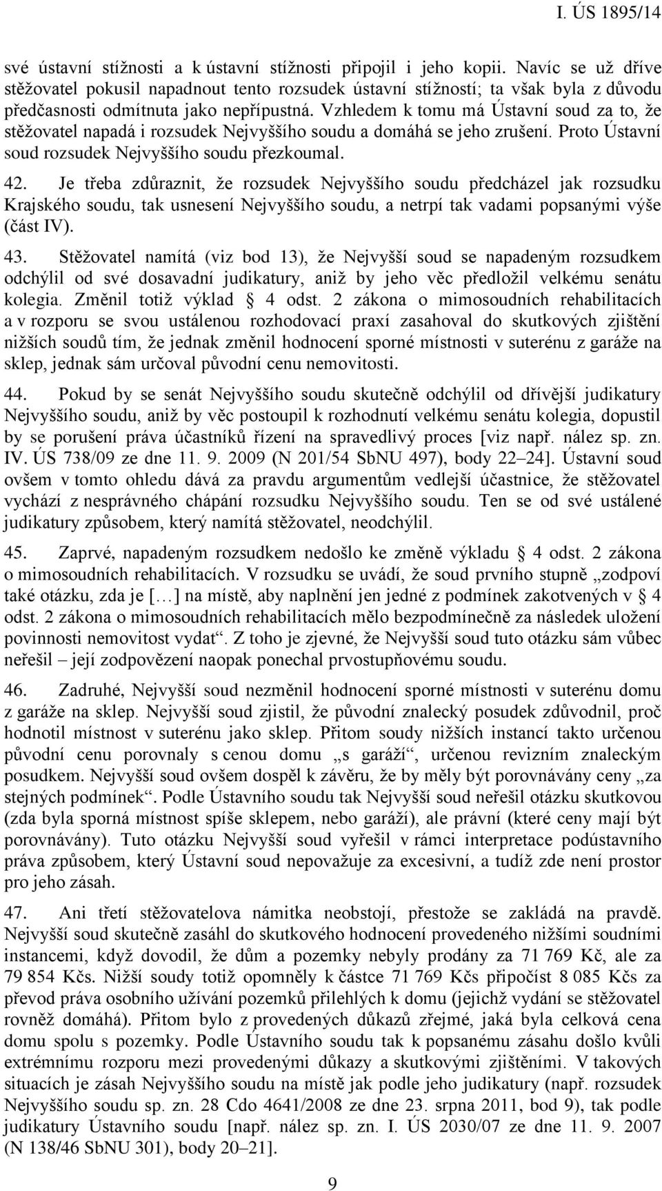 Vzhledem k tomu má Ústavní soud za to, že stěžovatel napadá i rozsudek Nejvyššího soudu a domáhá se jeho zrušení. Proto Ústavní soud rozsudek Nejvyššího soudu přezkoumal. 42.