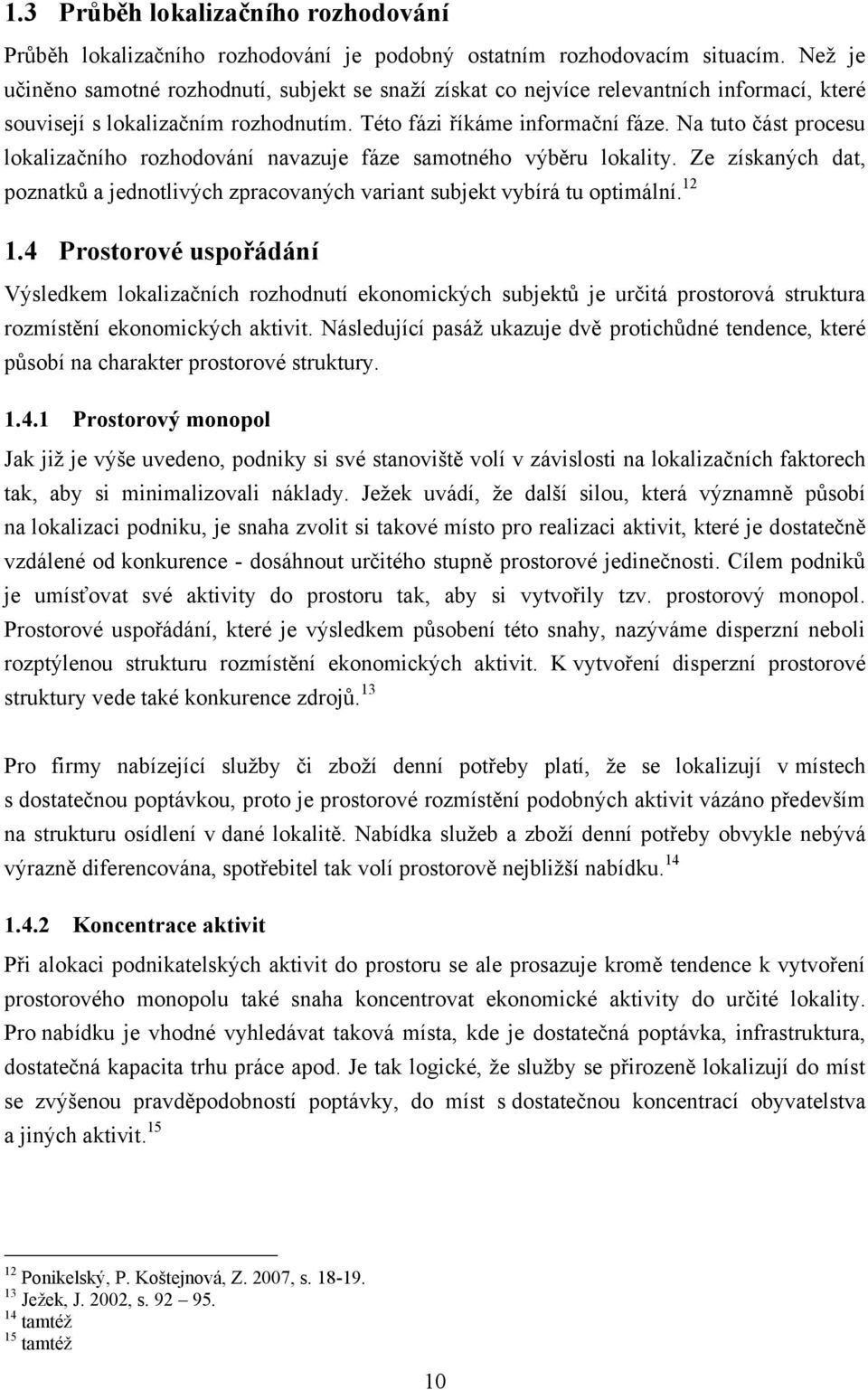 Na tuto část procesu lokalizačního rozhodování navazuje fáze samotného výběru lokality. Ze získaných dat, poznatků a jednotlivých zpracovaných variant subjekt vybírá tu optimální. 12 1.