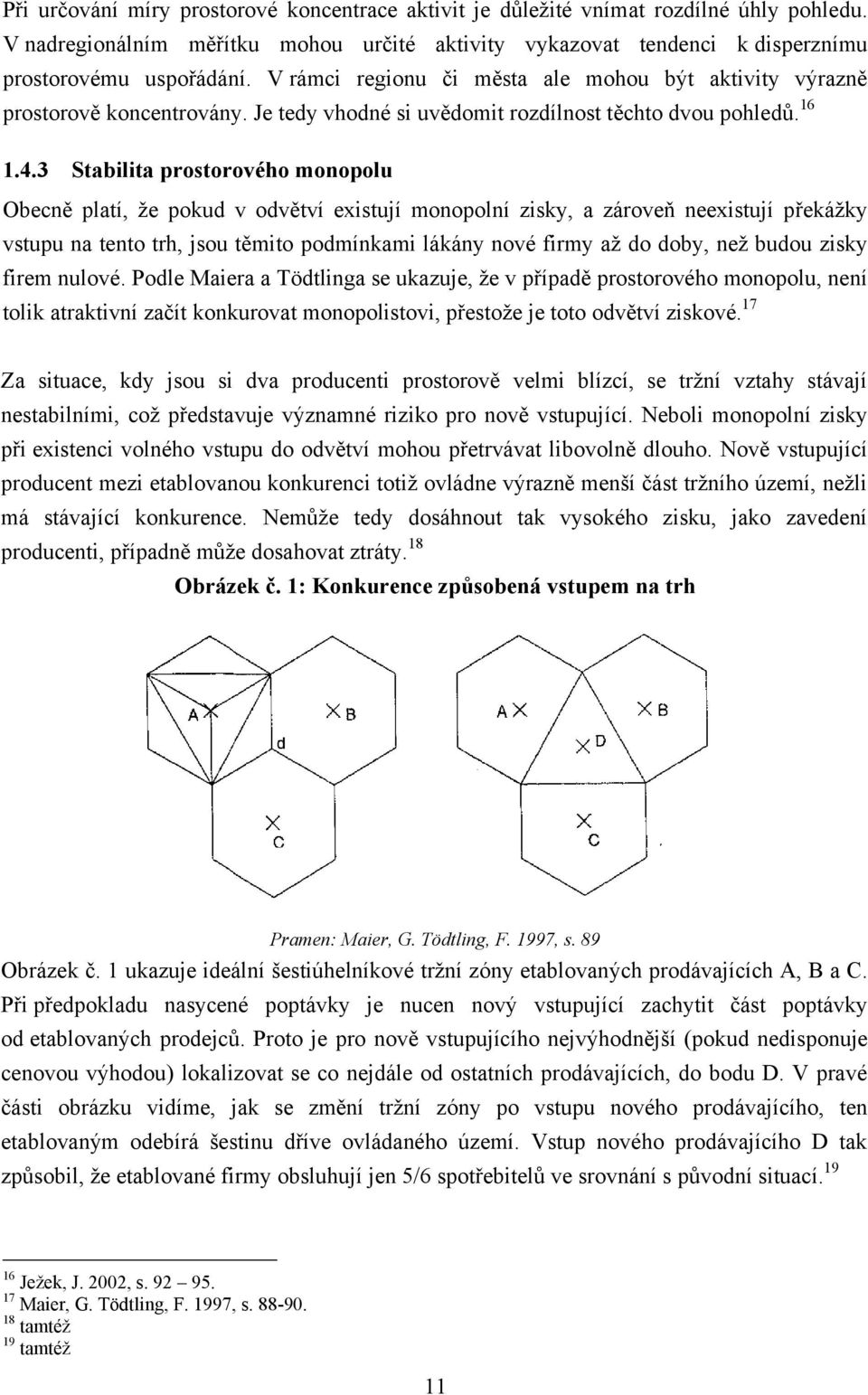 3 Stabilita prostorového monopolu Obecně platí, ţe pokud v odvětví existují monopolní zisky, a zároveň neexistují překáţky vstupu na tento trh, jsou těmito podmínkami lákány nové firmy aţ do doby,