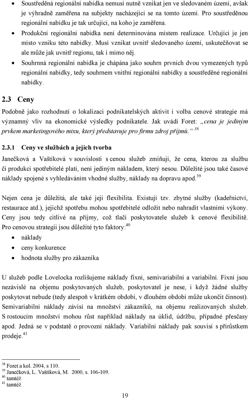 Musí vznikat uvnitř sledovaného území, uskutečňovat se ale můţe jak uvnitř regionu, tak i mimo něj.