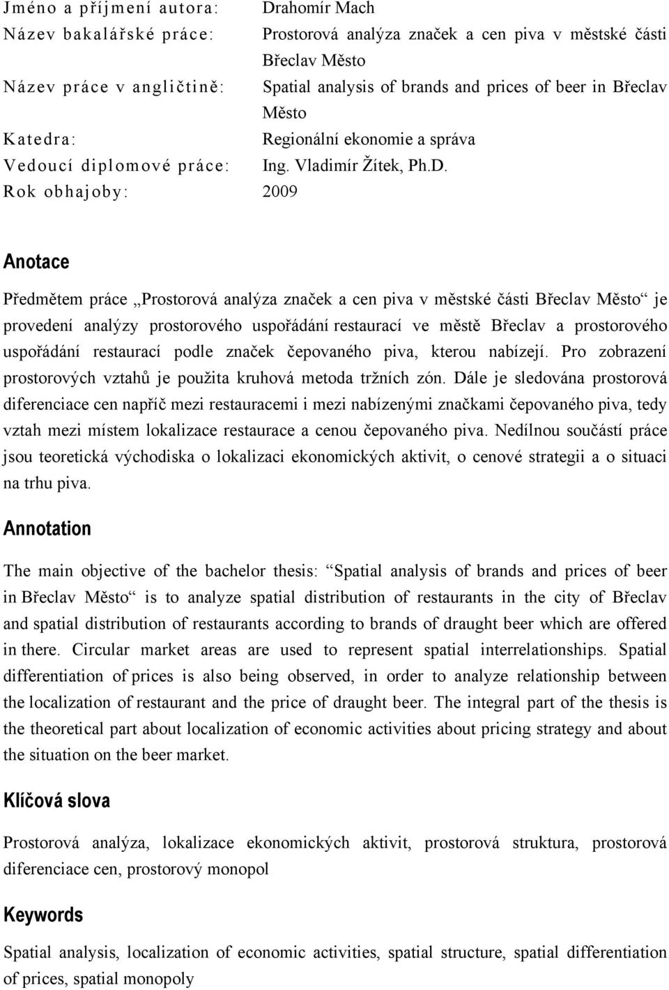 Rok obhajoby: 2009 Anotace Předmětem práce Prostorová analýza značek a cen piva v městské části Břeclav Město je provedení analýzy prostorového uspořádání restaurací ve městě Břeclav a prostorového
