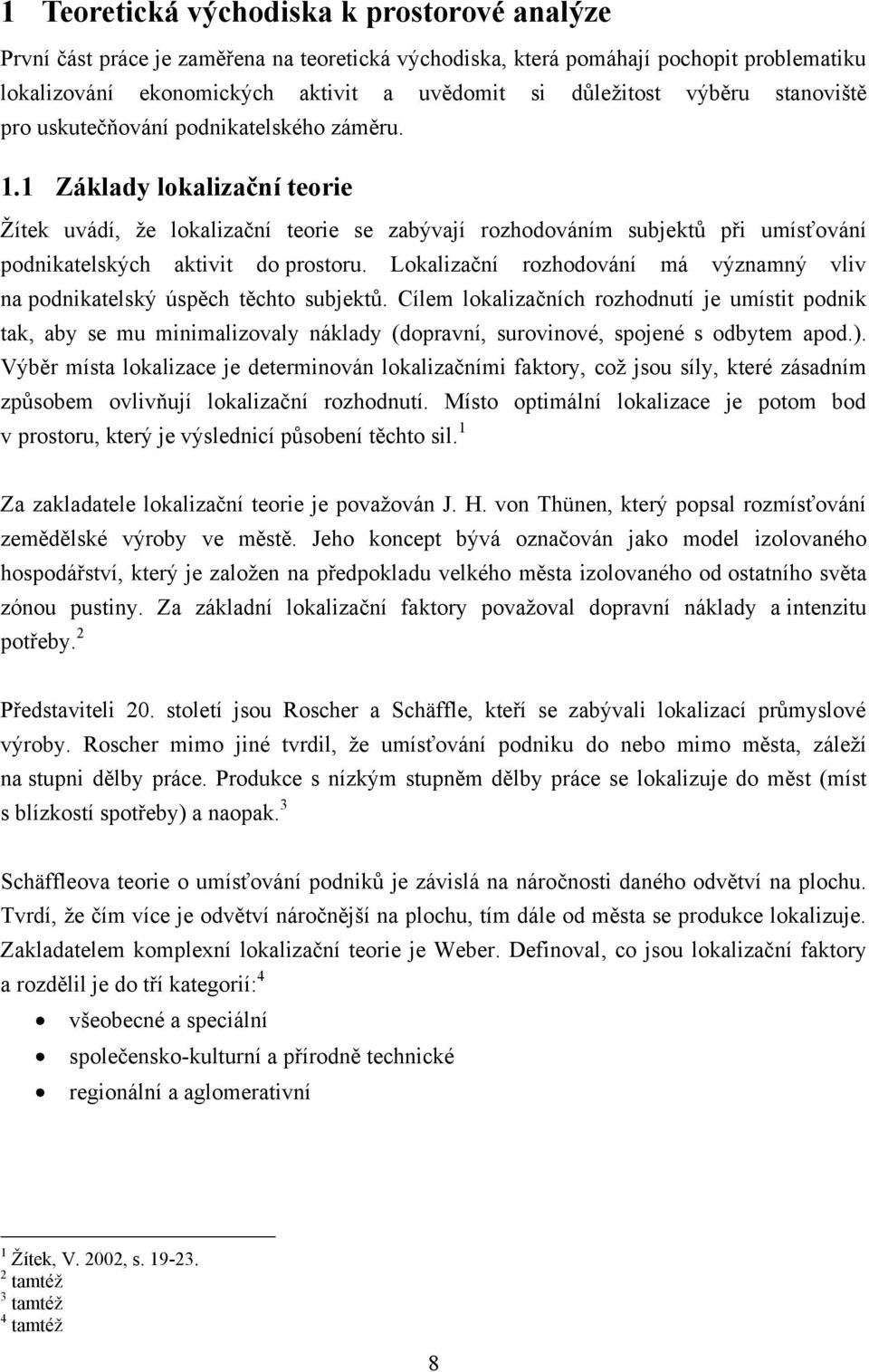 1 Základy lokalizační teorie Ţítek uvádí, ţe lokalizační teorie se zabývají rozhodováním subjektů při umísťování podnikatelských aktivit do prostoru.