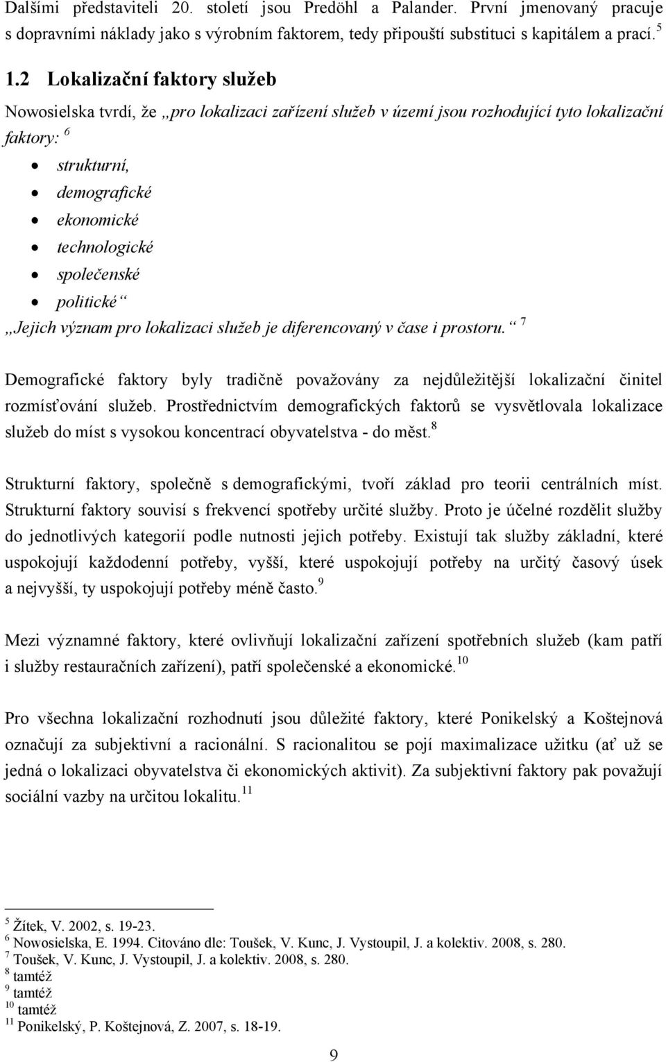 politické Jejich význam pro lokalizaci služeb je diferencovaný v čase i prostoru. 7 Demografické faktory byly tradičně povaţovány za nejdůleţitější lokalizační činitel rozmísťování sluţeb.