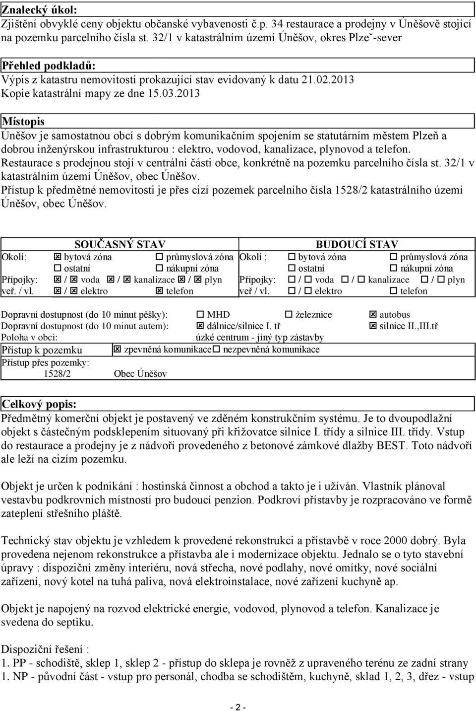 2013 Místopis Úněšov je samostatnou obcí s dobrým komunikačním spojením se statutárním městem Plzeň a dobrou inženýrskou infrastrukturou : elektro, vodovod, kanalizace, plynovod a telefon.