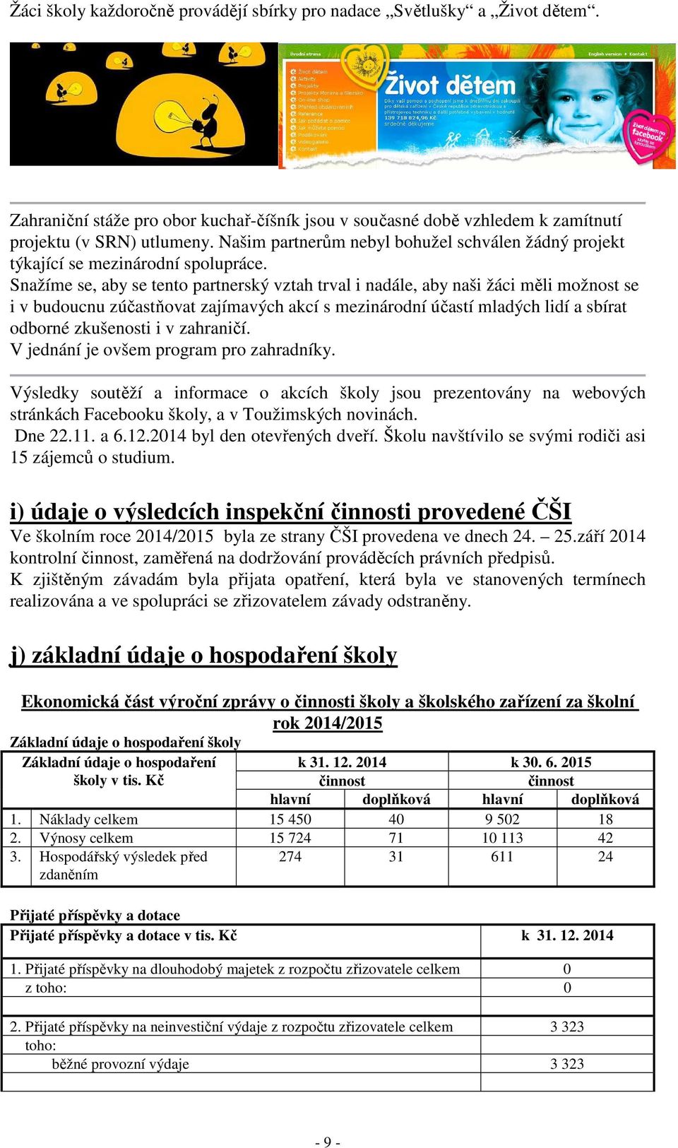 Snažíme se, aby se tento partnerský vztah trval i nadále, aby naši žáci měli možnost se i v budoucnu zúčastňovat zajímavých akcí s mezinárodní účastí mladých lidí a sbírat odborné zkušenosti i v