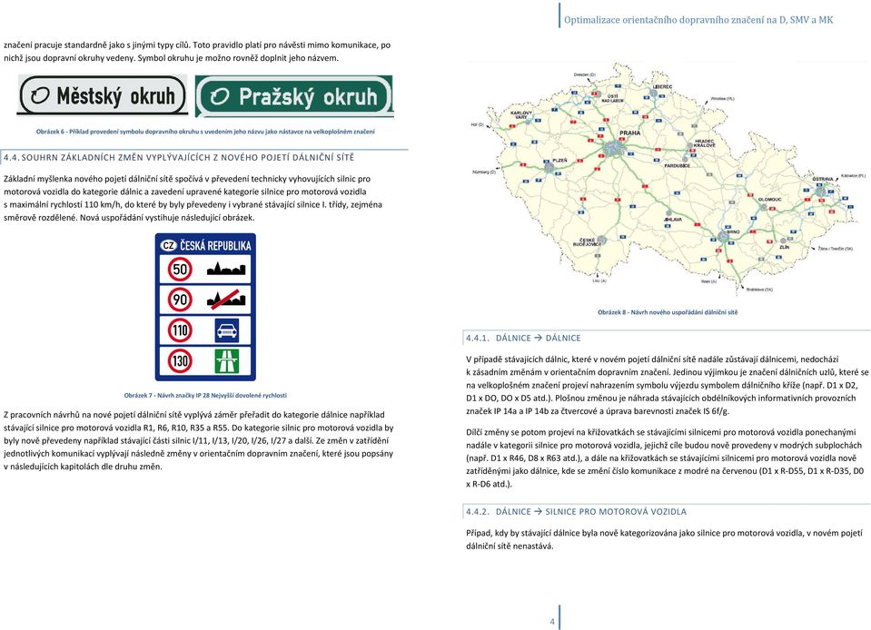 4. SOUHRN ZÁKLADNÍCH ZMĚN VYPLÝVAJÍCÍCH Z NOVÉHO POJETÍ DÁLNIČNÍ SÍTĚ Základní myšlenka nového pojetí dálniční sítě spočívá v převedení technicky vyhovujících silnic pro motorová vozidla do kategorie