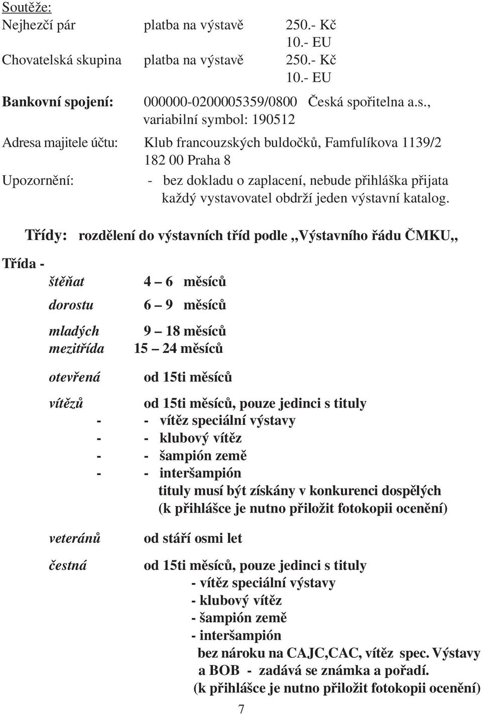 á skupina platba na výstavě 250.- Kč 10.- EU Bankovní spojení: 000000-0200005359/0800 Česká spořitelna a.s., variabilní symbol: 190512 Adresa majitele účtu: Klub francouzských buldočků, Famfulíkova