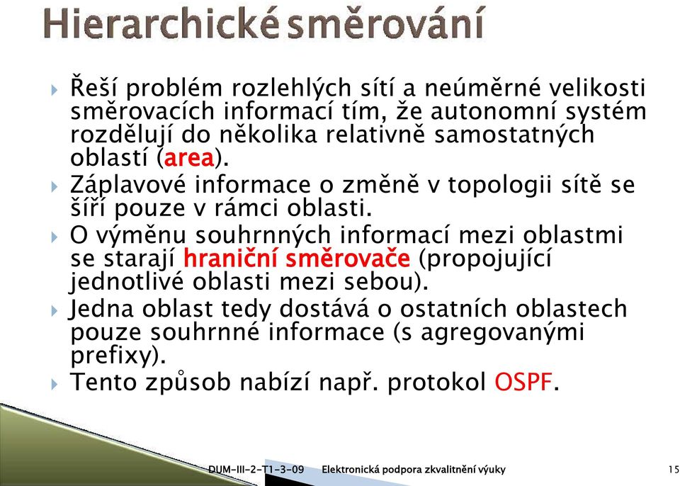 O výměnu souhrnných informací mezi oblastmi se starají hraniční směrovače (propojující jednotlivé oblasti mezi sebou).