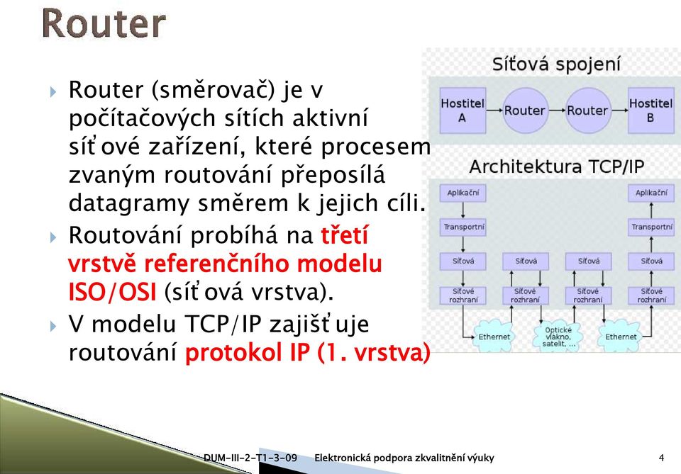 cíli. Routování probíhá na třetí vrstvě referenčního modelu ISO/OSI