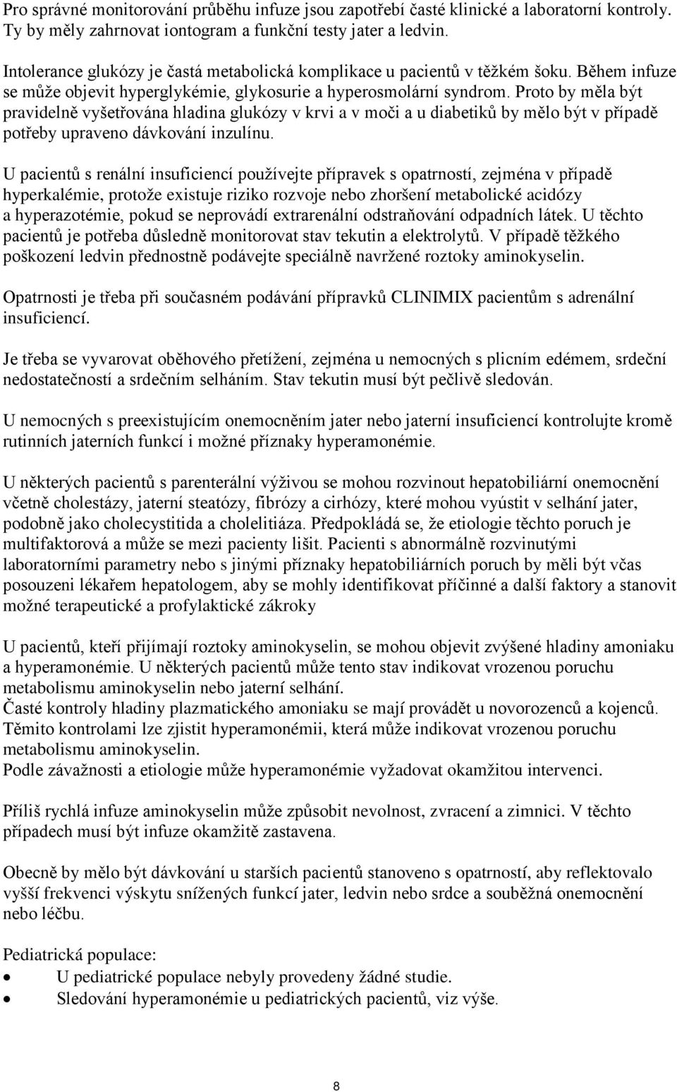 Proto by měla být pravidelně vyšetřována hladina glukózy v krvi a v moči a u diabetiků by mělo být v případě potřeby upraveno dávkování inzulínu.