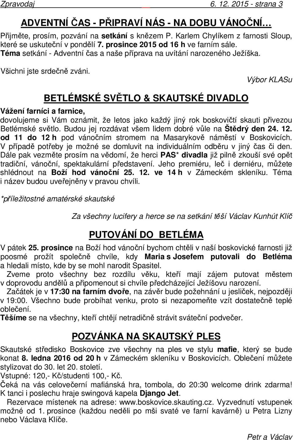 Výbor KLASu BETLÉMSKÉ SVĚTLO & SKAUTSKÉ DIVADLO Vážení farníci a farnice, dovolujeme si Vám oznámit, že letos jako každý jiný rok boskovičtí skauti přivezou Betlémské světlo.